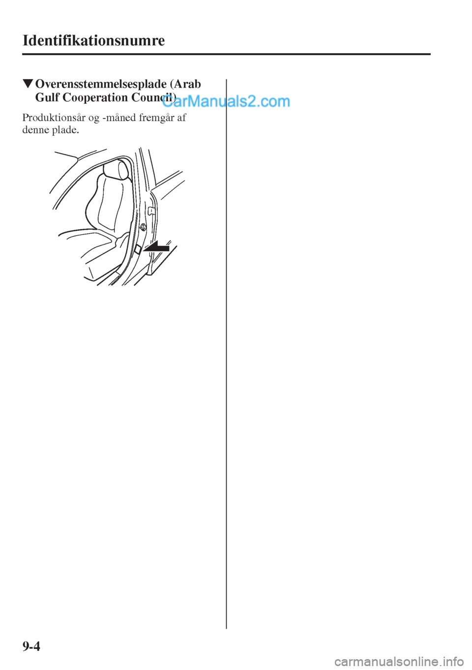 MAZDA MODEL CX-5 2015  Instruktionsbog (in Danish) 9-4
Identifikationsnumre
�WOverensstemmelsesplade (Arab 
Gulf Cooperation Council)
Produktionsår og -måned fremgår af 
denne plade.  