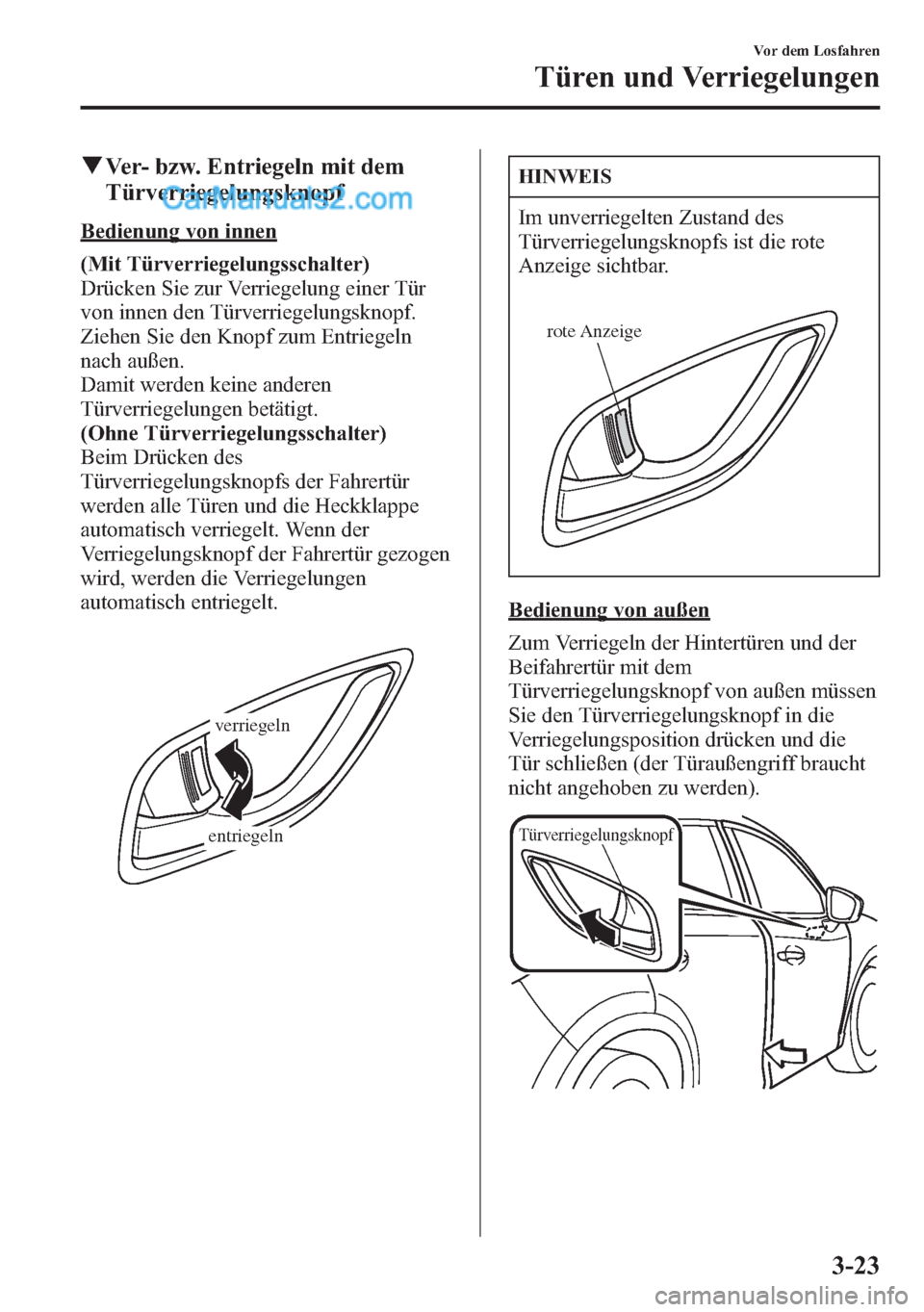MAZDA MODEL CX-5 2015 Betriebsanleitung (in German) qVer- bzw. Entriegeln mit dem
Türverriegelungsknopf
Bedienung von innen
(Mit Türverriegelungsschalter)
Drücken Sie zur Verriegelung einer Tür
von innen den Türverriegelungsknopf.
Ziehen Sie den K MAZDA MODEL CX-5 2015 Betriebsanleitung (in German) qVer- bzw. Entriegeln mit dem
Türverriegelungsknopf
Bedienung von innen
(Mit Türverriegelungsschalter)
Drücken Sie zur Verriegelung einer Tür
von innen den Türverriegelungsknopf.
Ziehen Sie den K