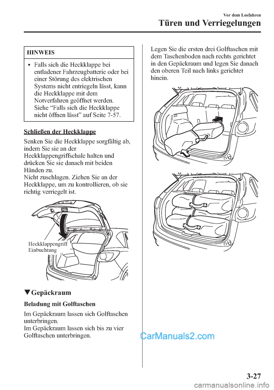 MAZDA MODEL CX-5 2015 Betriebsanleitung (in German) HINWEIS
lFalls sich die Heckklappe bei
entladener Fahrzeugbatterie oder bei
einer Störung des elektrischen
Systems nicht entriegeln lässt, kann
die Heckklappe mit dem
Notverfahren geöffnet werden.
MAZDA MODEL CX-5 2015 Betriebsanleitung (in German) HINWEIS
lFalls sich die Heckklappe bei
entladener Fahrzeugbatterie oder bei
einer Störung des elektrischen
Systems nicht entriegeln lässt, kann
die Heckklappe mit dem
Notverfahren geöffnet werden.