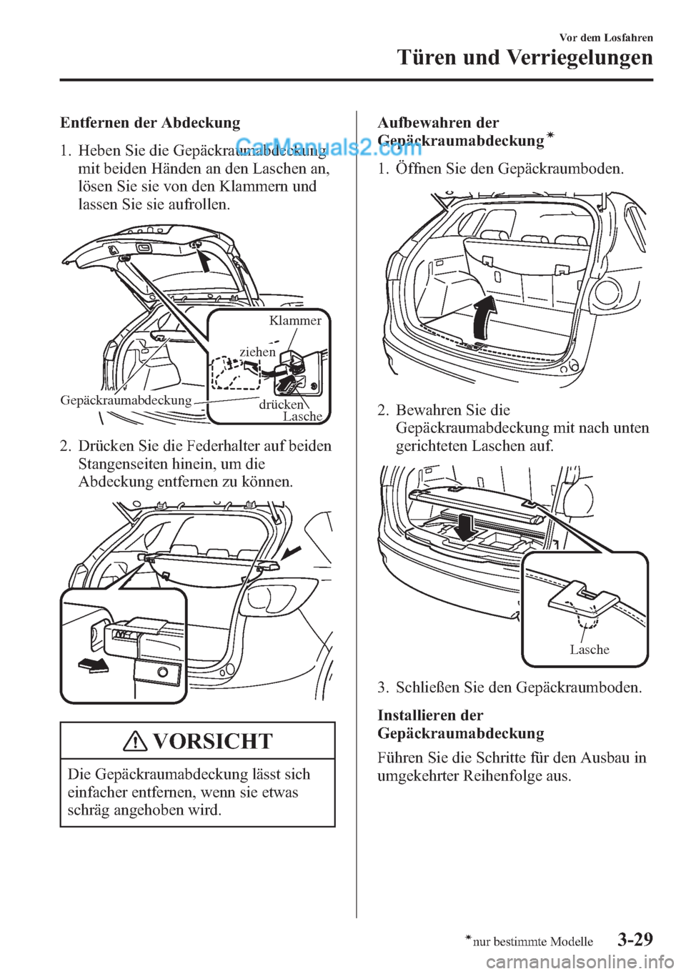MAZDA MODEL CX-5 2015  Betriebsanleitung (in German) Entfernen der Abdeckung
1. Heben Sie die Gepäckraumabdeckung
mit beiden Händen an den Laschen an,
lösen Sie sie von den Klammern und
lassen Sie sie aufrollen.
Klammer
ziehen
drücken
LascheGepäckr
