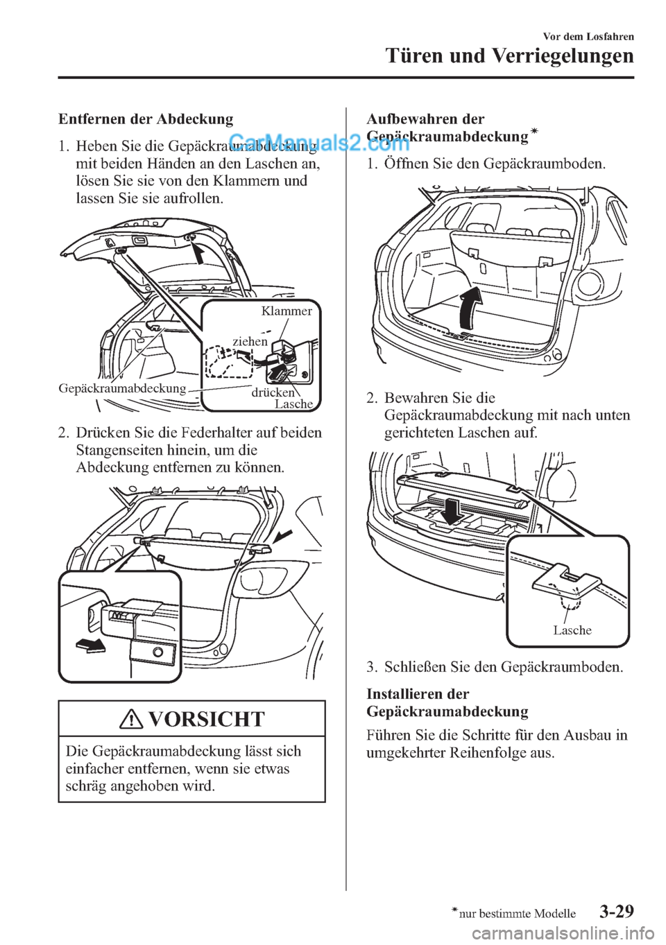 MAZDA MODEL CX-5 2015 Betriebsanleitung (in German) Entfernen der Abdeckung
1. Heben Sie die Gepäckraumabdeckung
mit beiden Händen an den Laschen an,
lösen Sie sie von den Klammern und
lassen Sie sie aufrollen.
Klammer
ziehen
drücken
LascheGepäckr MAZDA MODEL CX-5 2015 Betriebsanleitung (in German) Entfernen der Abdeckung
1. Heben Sie die Gepäckraumabdeckung
mit beiden Händen an den Laschen an,
lösen Sie sie von den Klammern und
lassen Sie sie aufrollen.
Klammer
ziehen
drücken
LascheGepäckr