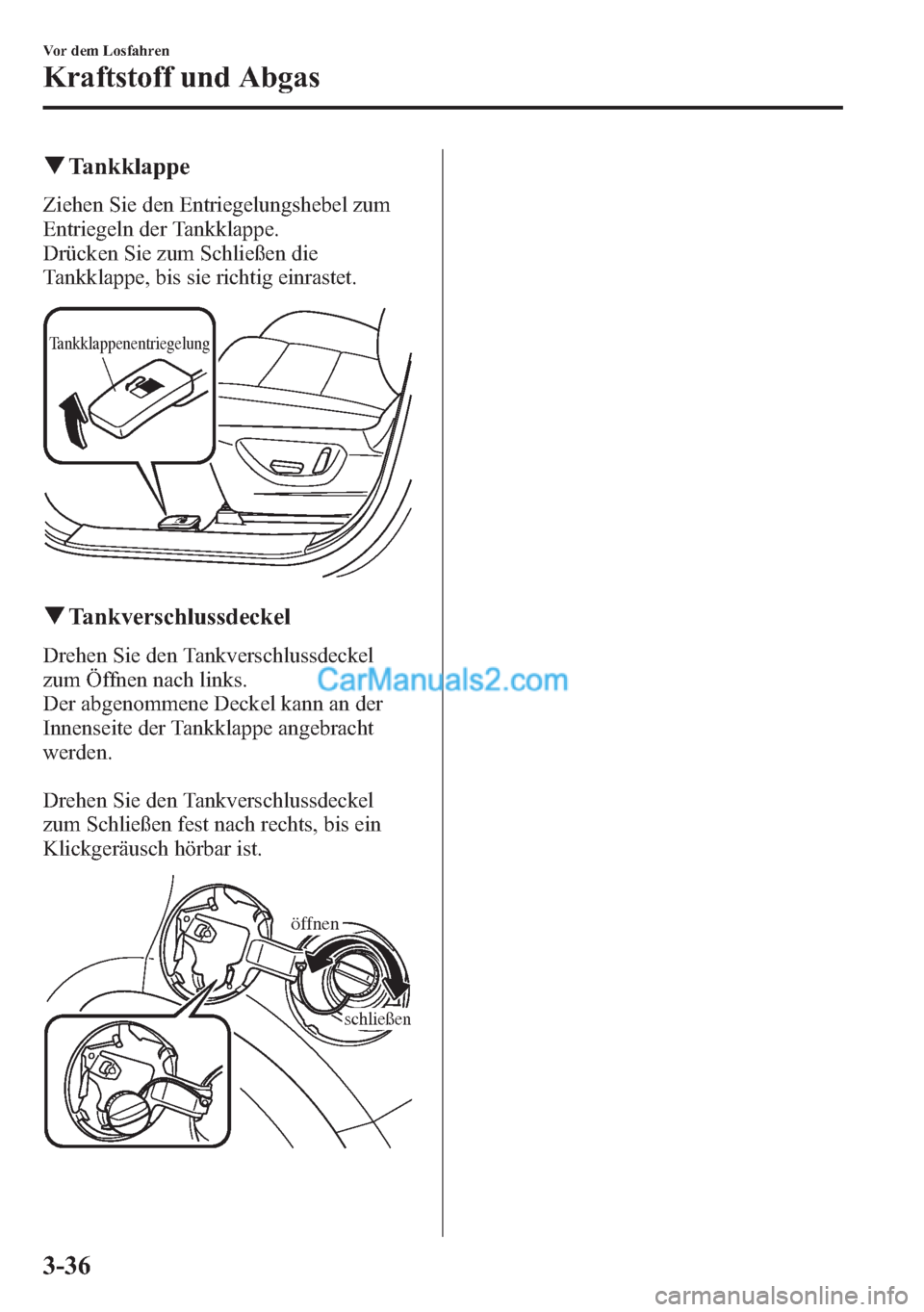 MAZDA MODEL CX-5 2015 Betriebsanleitung (in German) qTankklappe
Ziehen Sie den Entriegelungshebel zum
Entriegeln der Tankklappe.
Drücken Sie zum Schließen die
Tankklappe, bis sie richtig einrastet.
Tankklappenentriegelung
qTankverschlussdeckel
Drehen MAZDA MODEL CX-5 2015 Betriebsanleitung (in German) qTankklappe
Ziehen Sie den Entriegelungshebel zum
Entriegeln der Tankklappe.
Drücken Sie zum Schließen die
Tankklappe, bis sie richtig einrastet.
Tankklappenentriegelung
qTankverschlussdeckel
Drehen
