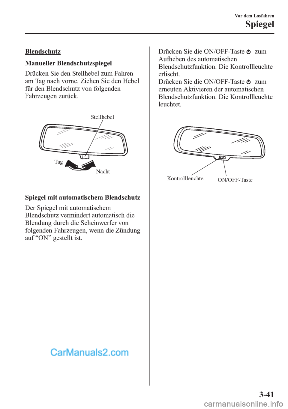 MAZDA MODEL CX-5 2015 Betriebsanleitung (in German) Blendschutz
Manueller Blendschutzspiegel
Drücken Sie den Stellhebel zum Fahren
am Tag nach vorne. Ziehen Sie den Hebel
für den Blendschutz von folgenden
Fahrzeugen zurück.
Nacht Ta gStellhebel
Spie MAZDA MODEL CX-5 2015 Betriebsanleitung (in German) Blendschutz
Manueller Blendschutzspiegel
Drücken Sie den Stellhebel zum Fahren
am Tag nach vorne. Ziehen Sie den Hebel
für den Blendschutz von folgenden
Fahrzeugen zurück.
Nacht Ta gStellhebel
Spie