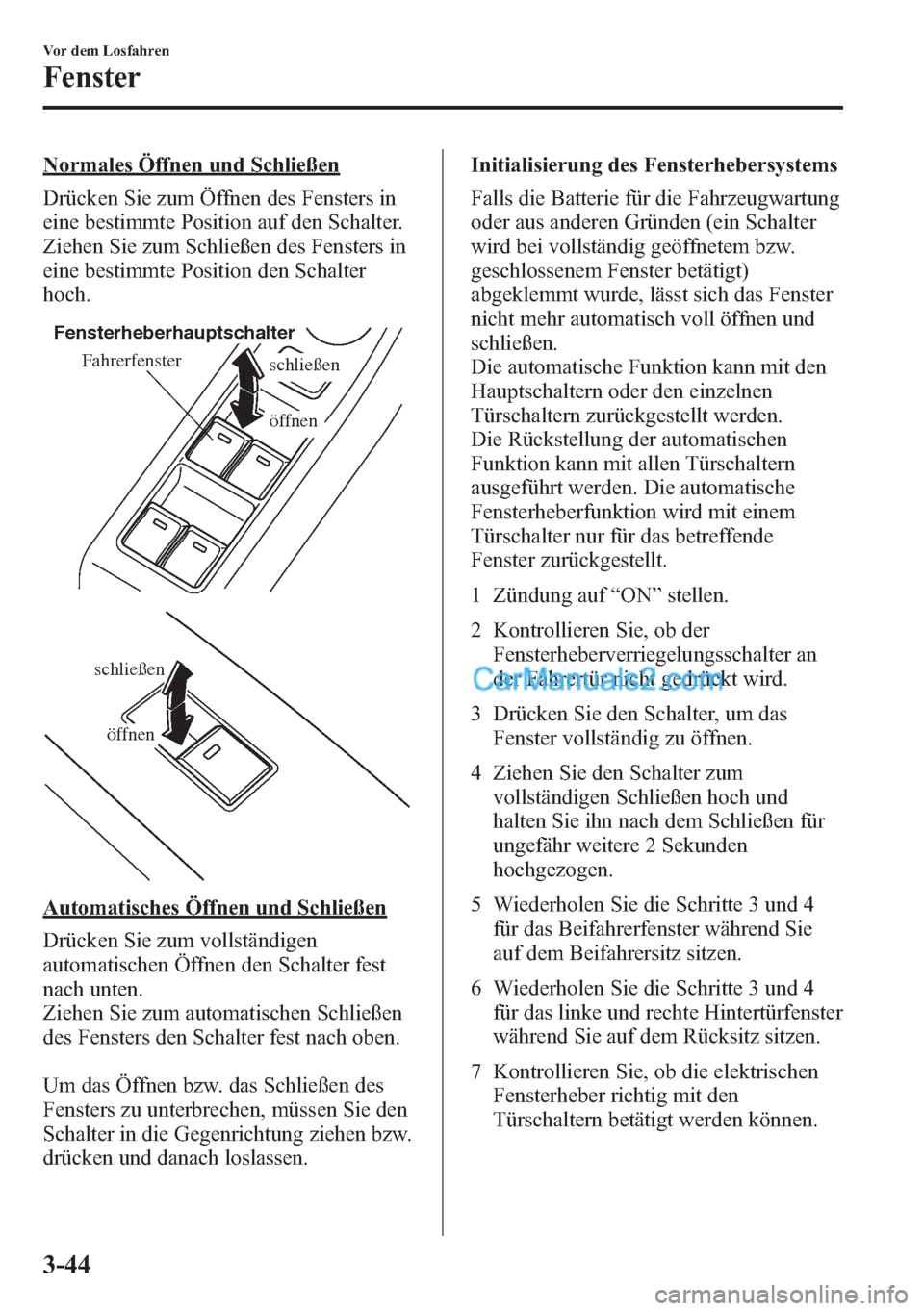MAZDA MODEL CX-5 2015 Betriebsanleitung (in German) Normales Öffnen und Schließen
Drücken Sie zum Öffnen des Fensters in
eine bestimmte Position auf den Schalter.
Ziehen Sie zum Schließen des Fensters in
eine bestimmte Position den Schalter
hoch.
MAZDA MODEL CX-5 2015 Betriebsanleitung (in German) Normales Öffnen und Schließen
Drücken Sie zum Öffnen des Fensters in
eine bestimmte Position auf den Schalter.
Ziehen Sie zum Schließen des Fensters in
eine bestimmte Position den Schalter
hoch.