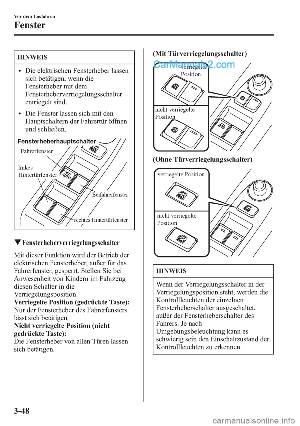 MAZDA MODEL CX-5 2015  Betriebsanleitung (in German) HINWEIS
lDie elektrischen Fensterheber lassen
sich betätigen, wenn die
Fensterheber mit dem
Fensterheberverriegelungsschalter
entriegelt sind.
lDie Fenster lassen sich mit den
Hauptschaltern der Fahr