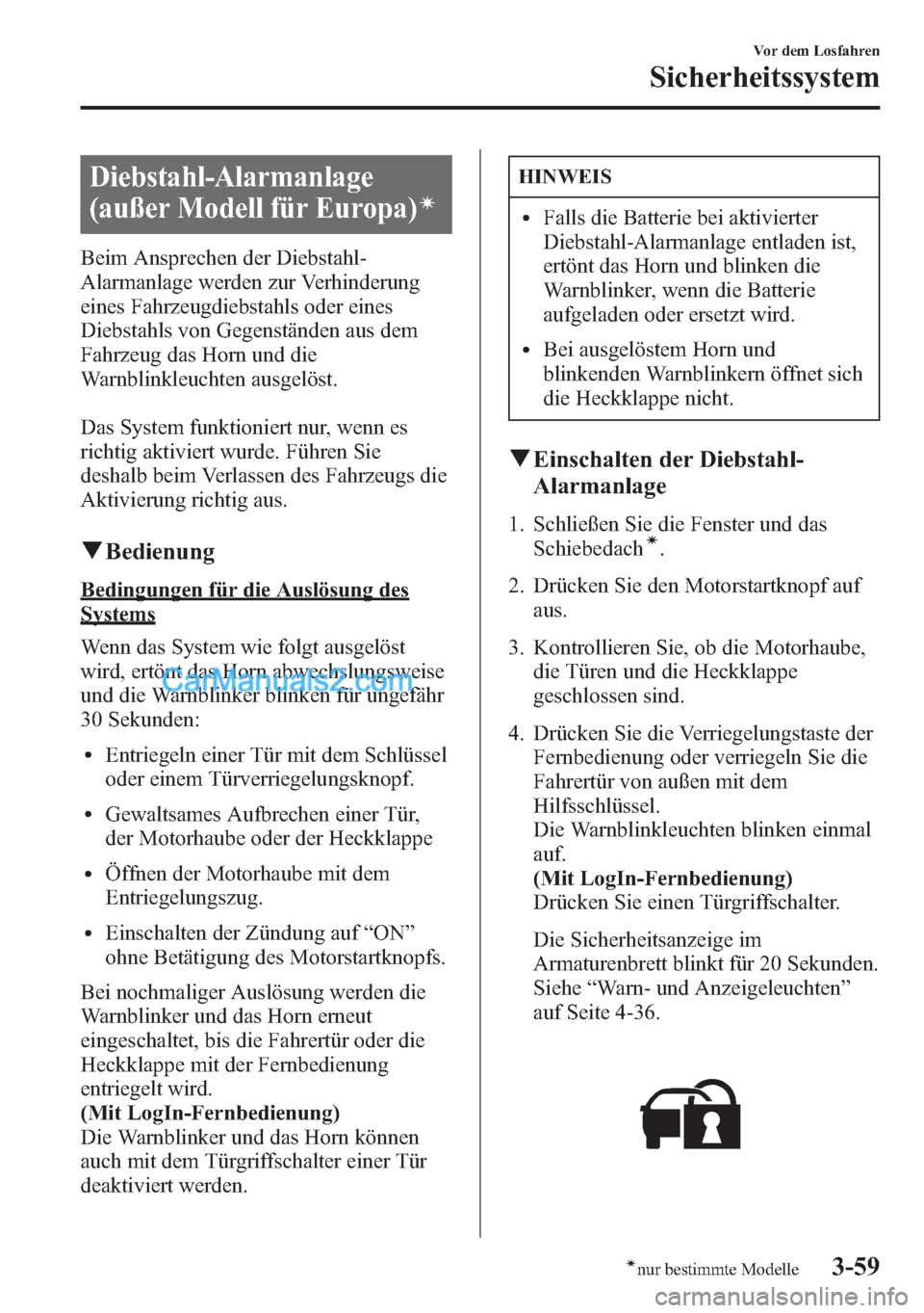 MAZDA MODEL CX-5 2015 Betriebsanleitung (in German) Diebstahl-Alarmanlage
(außer Modell für Europa)
í
Beim Ansprechen der Diebstahl-
Alarmanlage werden zur Verhinderung
eines Fahrzeugdiebstahls oder eines
Diebstahls von Gegenständen aus dem
Fahrzeu MAZDA MODEL CX-5 2015 Betriebsanleitung (in German) Diebstahl-Alarmanlage
(außer Modell für Europa)
í
Beim Ansprechen der Diebstahl-
Alarmanlage werden zur Verhinderung
eines Fahrzeugdiebstahls oder eines
Diebstahls von Gegenständen aus dem
Fahrzeu