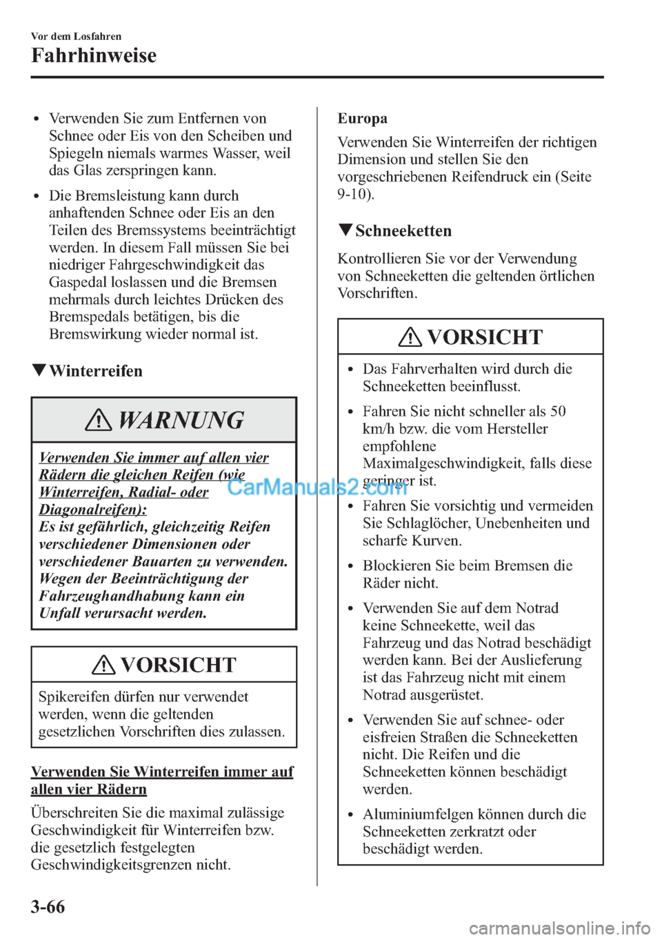 MAZDA MODEL CX-5 2015 Betriebsanleitung (in German) lVerwenden Sie zum Entfernen von
Schnee oder Eis von den Scheiben und
Spiegeln niemals warmes Wasser, weil
das Glas zerspringen kann.
lDie Bremsleistung kann durch
anhaftenden Schnee oder Eis an den
T MAZDA MODEL CX-5 2015 Betriebsanleitung (in German) lVerwenden Sie zum Entfernen von
Schnee oder Eis von den Scheiben und
Spiegeln niemals warmes Wasser, weil
das Glas zerspringen kann.
lDie Bremsleistung kann durch
anhaftenden Schnee oder Eis an den
T