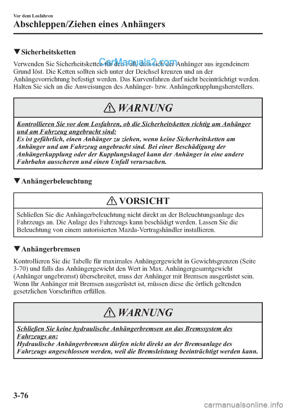 MAZDA MODEL CX-5 2015  Betriebsanleitung (in German) qSicherheitsketten
Verwenden Sie Sicherheitsketten für den Fall, dass sich der Anhänger aus irgendeinem
Grund löst. Die Ketten sollten sich unter der Deichsel kreuzen und an der
Anhängevorrichtung