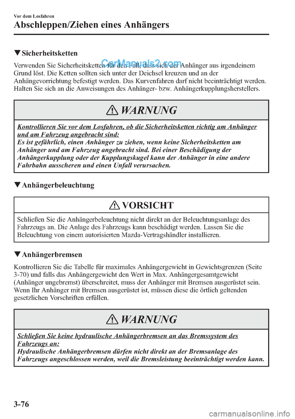 MAZDA MODEL CX-5 2015 Betriebsanleitung (in German) qSicherheitsketten
Verwenden Sie Sicherheitsketten für den Fall, dass sich der Anhänger aus irgendeinem
Grund löst. Die Ketten sollten sich unter der Deichsel kreuzen und an der
Anhängevorrichtung MAZDA MODEL CX-5 2015 Betriebsanleitung (in German) qSicherheitsketten
Verwenden Sie Sicherheitsketten für den Fall, dass sich der Anhänger aus irgendeinem
Grund löst. Die Ketten sollten sich unter der Deichsel kreuzen und an der
Anhängevorrichtung