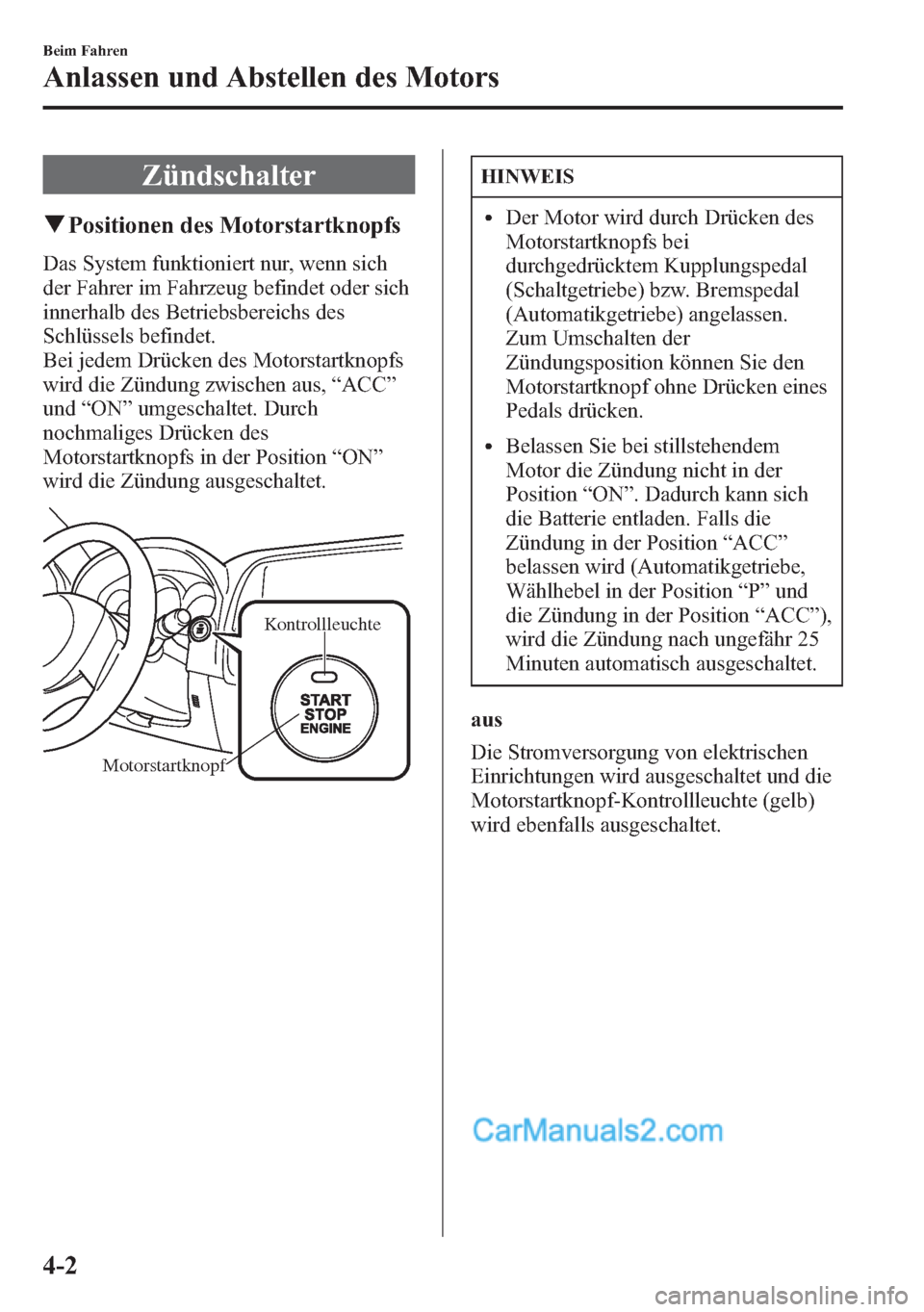 MAZDA MODEL CX-5 2015 Betriebsanleitung (in German) Zündschalter
qPositionen des Motorstartknopfs
Das System funktioniert nur, wenn sich
der Fahrer im Fahrzeug befindet oder sich
innerhalb des Betriebsbereichs des
Schlüssels befindet.
Bei jedem Drüc MAZDA MODEL CX-5 2015 Betriebsanleitung (in German) Zündschalter
qPositionen des Motorstartknopfs
Das System funktioniert nur, wenn sich
der Fahrer im Fahrzeug befindet oder sich
innerhalb des Betriebsbereichs des
Schlüssels befindet.
Bei jedem Drüc