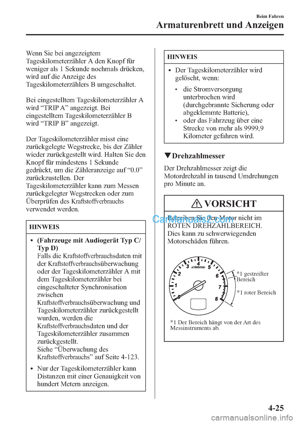 MAZDA MODEL CX-5 2015  Betriebsanleitung (in German) Wenn Sie bei angezeigtem
Tageskilometerzähler A den Knopf für
weniger als 1 Sekunde nochmals drücken,
wird auf die Anzeige des
Tageskilometerzählers B umgeschaltet.
Bei eingestelltem Tageskilomete
