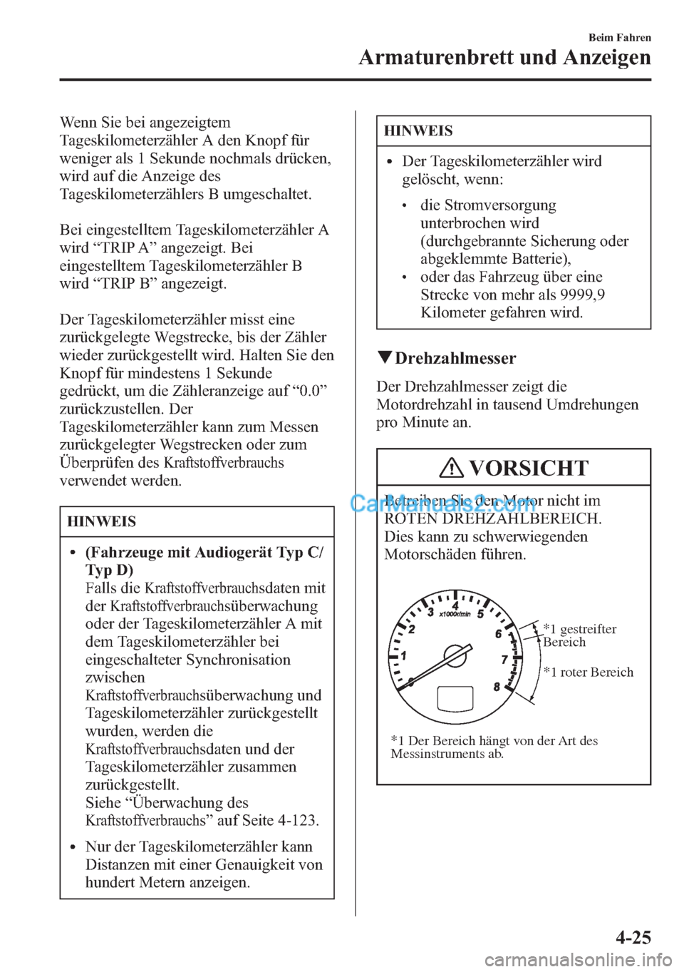 MAZDA MODEL CX-5 2015 Betriebsanleitung (in German) Wenn Sie bei angezeigtem
Tageskilometerzähler A den Knopf für
weniger als 1 Sekunde nochmals drücken,
wird auf die Anzeige des
Tageskilometerzählers B umgeschaltet.
Bei eingestelltem Tageskilomete MAZDA MODEL CX-5 2015 Betriebsanleitung (in German) Wenn Sie bei angezeigtem
Tageskilometerzähler A den Knopf für
weniger als 1 Sekunde nochmals drücken,
wird auf die Anzeige des
Tageskilometerzählers B umgeschaltet.
Bei eingestelltem Tageskilomete