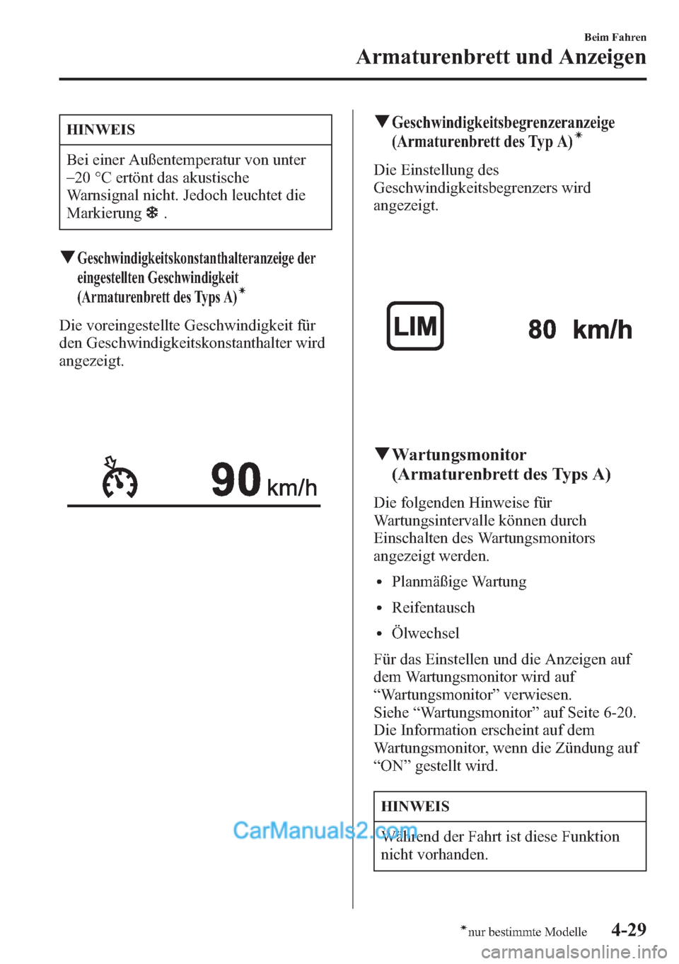 MAZDA MODEL CX-5 2015 Betriebsanleitung (in German) HINWEIS
Bei einer Außentemperatur von unter
_
20 °C ertönt das akustische
Warnsignal nicht. Jedoch leuchtet die
Markierung
.
qGeschwindigkeitskonstanthalteranzeige der
eingestellten Geschwindigkeit MAZDA MODEL CX-5 2015 Betriebsanleitung (in German) HINWEIS
Bei einer Außentemperatur von unter
_
20 °C ertönt das akustische
Warnsignal nicht. Jedoch leuchtet die
Markierung
.
qGeschwindigkeitskonstanthalteranzeige der
eingestellten Geschwindigkeit