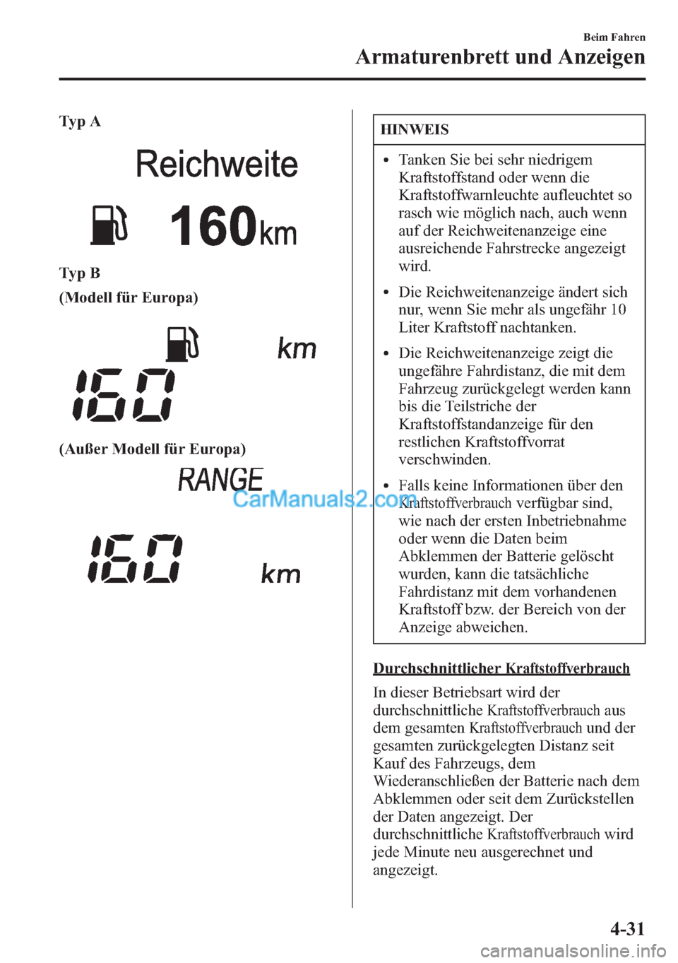 MAZDA MODEL CX-5 2015 Betriebsanleitung (in German) Ty p A
Ty p B
(Modell für Europa)
(Außer Modell für Europa)
HINWEIS
lTanken Sie bei sehr niedrigem
Kraftstoffstand oder wenn die
Kraftstoffwarnleuchte aufleuchtet so
rasch wie möglich nach, auch w MAZDA MODEL CX-5 2015 Betriebsanleitung (in German) Ty p A
Ty p B
(Modell für Europa)
(Außer Modell für Europa)
HINWEIS
lTanken Sie bei sehr niedrigem
Kraftstoffstand oder wenn die
Kraftstoffwarnleuchte aufleuchtet so
rasch wie möglich nach, auch w
