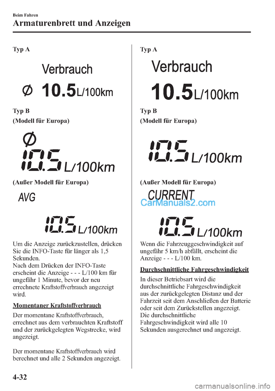 MAZDA MODEL CX-5 2015 Betriebsanleitung (in German) Ty p A
Ty p B
(Modell für Europa)
(Außer Modell für Europa)
Um die Anzeige zurückzustellen, drücken
Sie die INFO-Taste für länger als 1,5
Sekunden.
Nach dem Drücken der INFO-Taste
erscheint di MAZDA MODEL CX-5 2015 Betriebsanleitung (in German) Ty p A
Ty p B
(Modell für Europa)
(Außer Modell für Europa)
Um die Anzeige zurückzustellen, drücken
Sie die INFO-Taste für länger als 1,5
Sekunden.
Nach dem Drücken der INFO-Taste
erscheint di