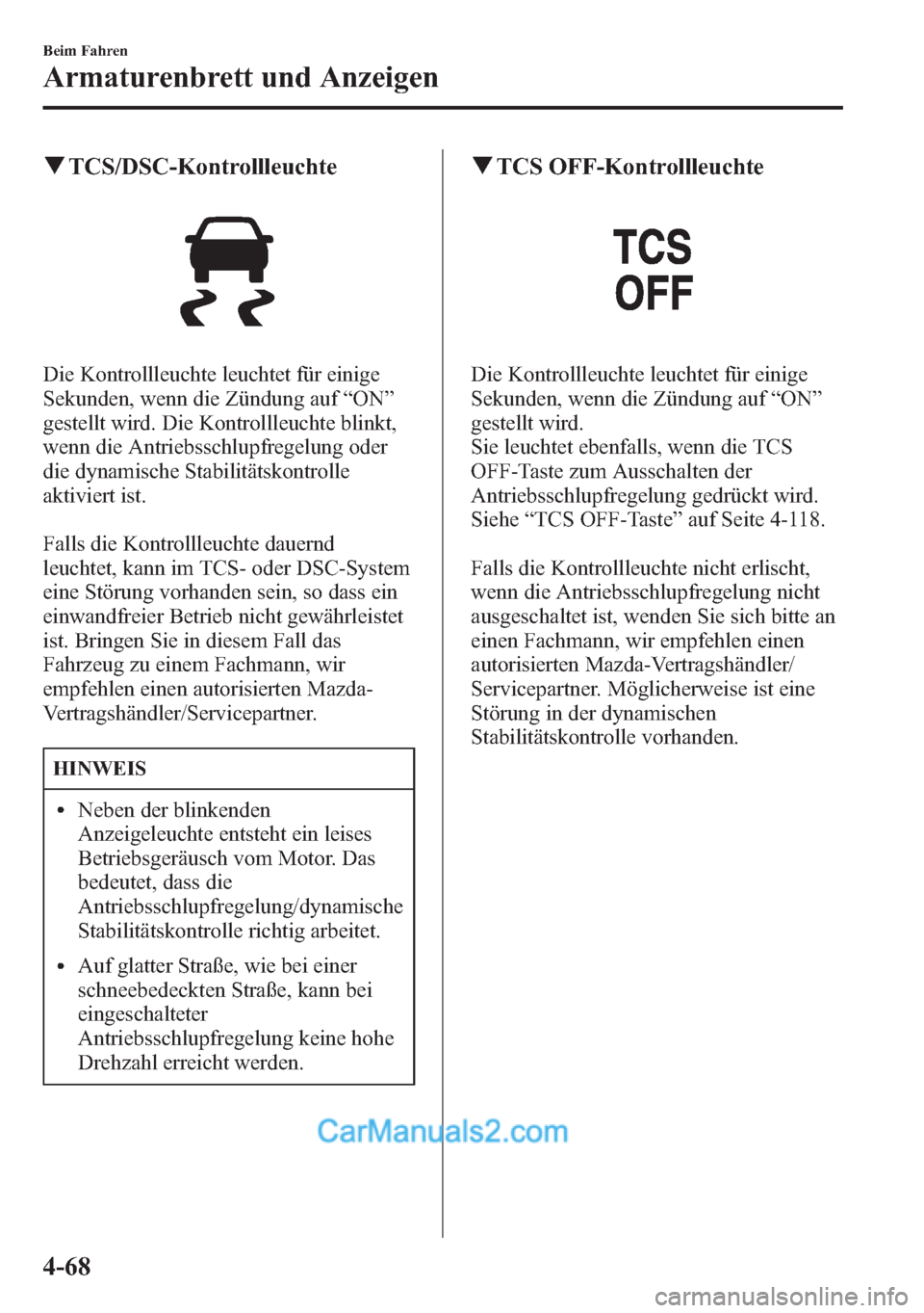 MAZDA MODEL CX-5 2015 Betriebsanleitung (in German) qTCS/DSC-Kontrollleuchte
Die Kontrollleuchte leuchtet für einige
Sekunden, wenn die Zündung auf“ON”
gestellt wird. Die Kontrollleuchte blinkt,
wenn die Antriebsschlupfregelung oder
die dynamisch MAZDA MODEL CX-5 2015 Betriebsanleitung (in German) qTCS/DSC-Kontrollleuchte
Die Kontrollleuchte leuchtet für einige
Sekunden, wenn die Zündung auf“ON”
gestellt wird. Die Kontrollleuchte blinkt,
wenn die Antriebsschlupfregelung oder
die dynamisch