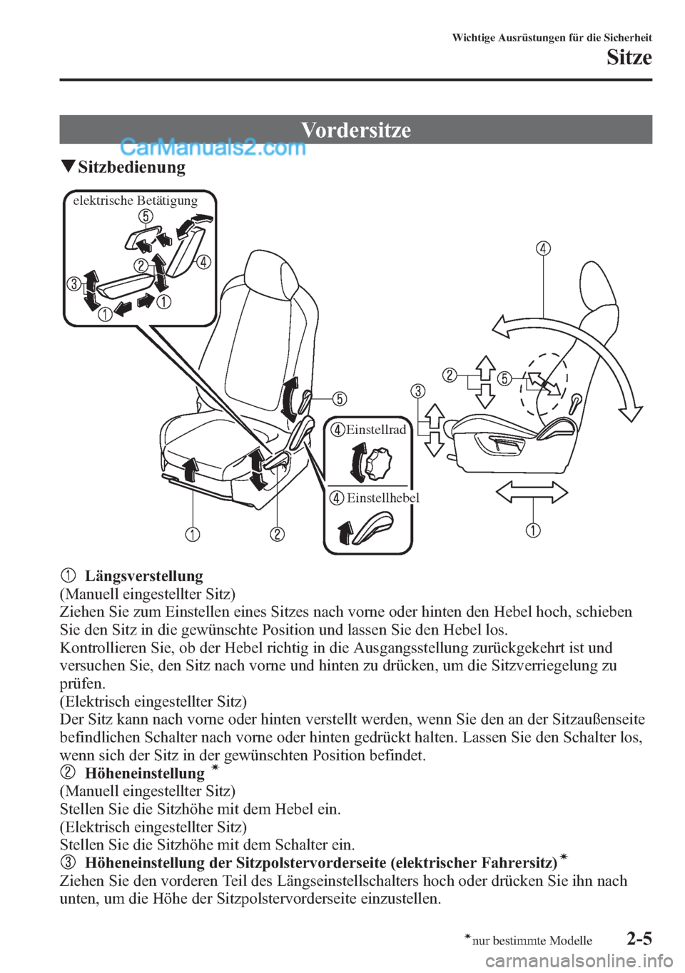 MAZDA MODEL CX-5 2015 Betriebsanleitung (in German) Vordersitze
qSitzbedienung
elektrische Betätigung
Einstellrad
Einstellhebel
Längsverstellung
(Manuell eingestellter Sitz)
Ziehen Sie zum Einstellen eines Sitzes nach vorne oder hinten den Hebel hoch MAZDA MODEL CX-5 2015 Betriebsanleitung (in German) Vordersitze
qSitzbedienung
elektrische Betätigung
Einstellrad
Einstellhebel
Längsverstellung
(Manuell eingestellter Sitz)
Ziehen Sie zum Einstellen eines Sitzes nach vorne oder hinten den Hebel hoch