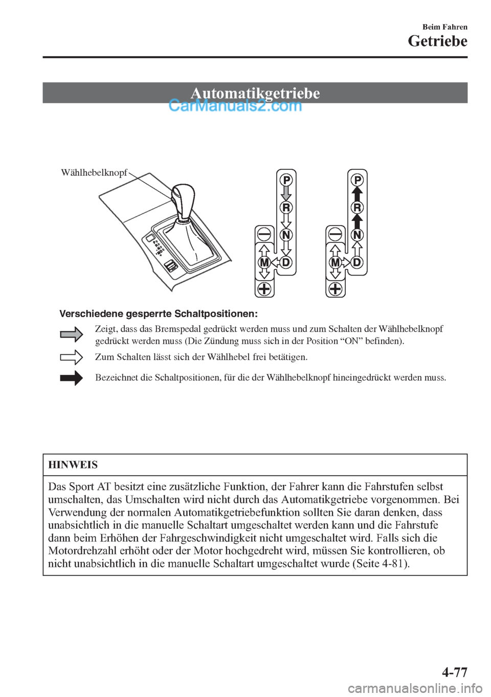 MAZDA MODEL CX-5 2015  Betriebsanleitung (in German) Automatikgetriebe
Zum Schalten lässt sich der Wählhebel frei betätigen.
Bezeichnet die Schaltpositionen, für die der Wählhebelknopf hineingedrückt werden muss.
Zeigt, dass das Bremspedal gedrüc