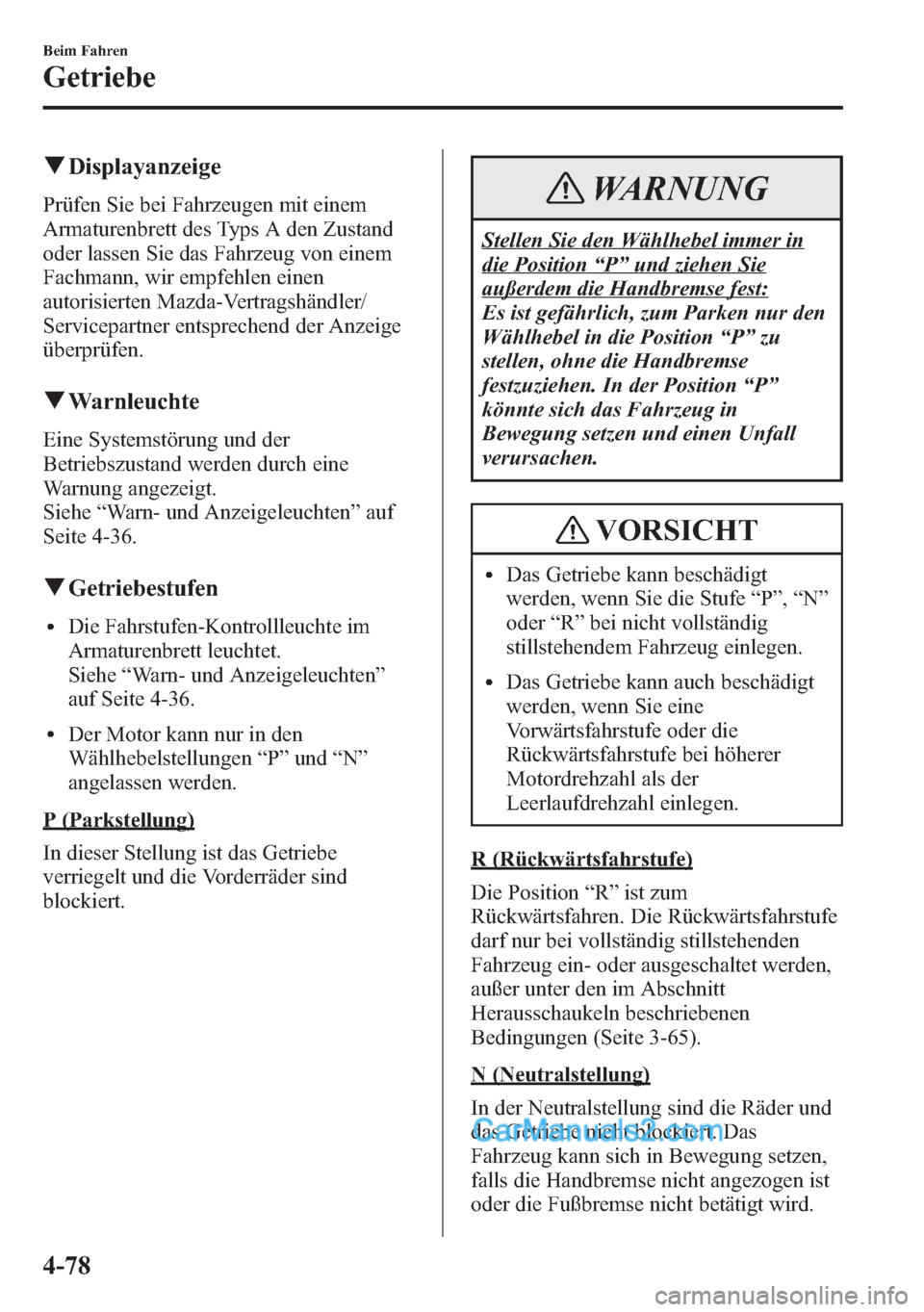 MAZDA MODEL CX-5 2015  Betriebsanleitung (in German) qDisplayanzeige
Prüfen Sie bei Fahrzeugen mit einem
Armaturenbrett des Typs A den Zustand
oder lassen Sie das Fahrzeug von einem
Fachmann, wir empfehlen einen
autorisierten Mazda-Vertragshändler/
Se