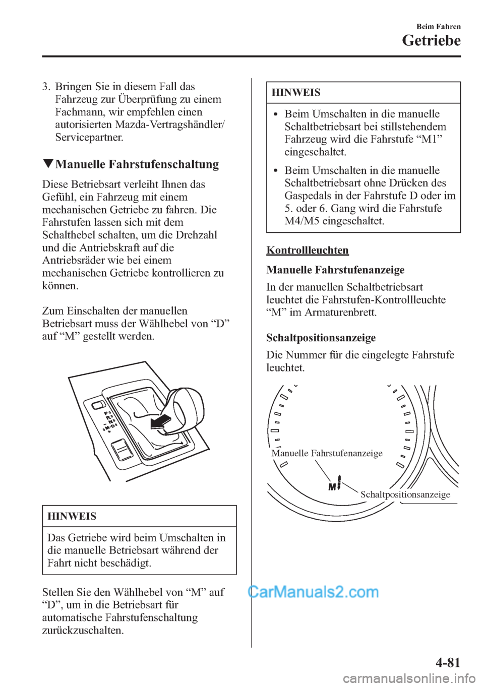 MAZDA MODEL CX-5 2015 Betriebsanleitung (in German) 3. Bringen Sie in diesem Fall das
Fahrzeug zur Überprüfung zu einem
Fachmann, wir empfehlen einen
autorisierten Mazda-Vertragshändler/
Servicepartner.
qManuelle Fahrstufenschaltung
Diese Betriebsar MAZDA MODEL CX-5 2015 Betriebsanleitung (in German) 3. Bringen Sie in diesem Fall das
Fahrzeug zur Überprüfung zu einem
Fachmann, wir empfehlen einen
autorisierten Mazda-Vertragshändler/
Servicepartner.
qManuelle Fahrstufenschaltung
Diese Betriebsar