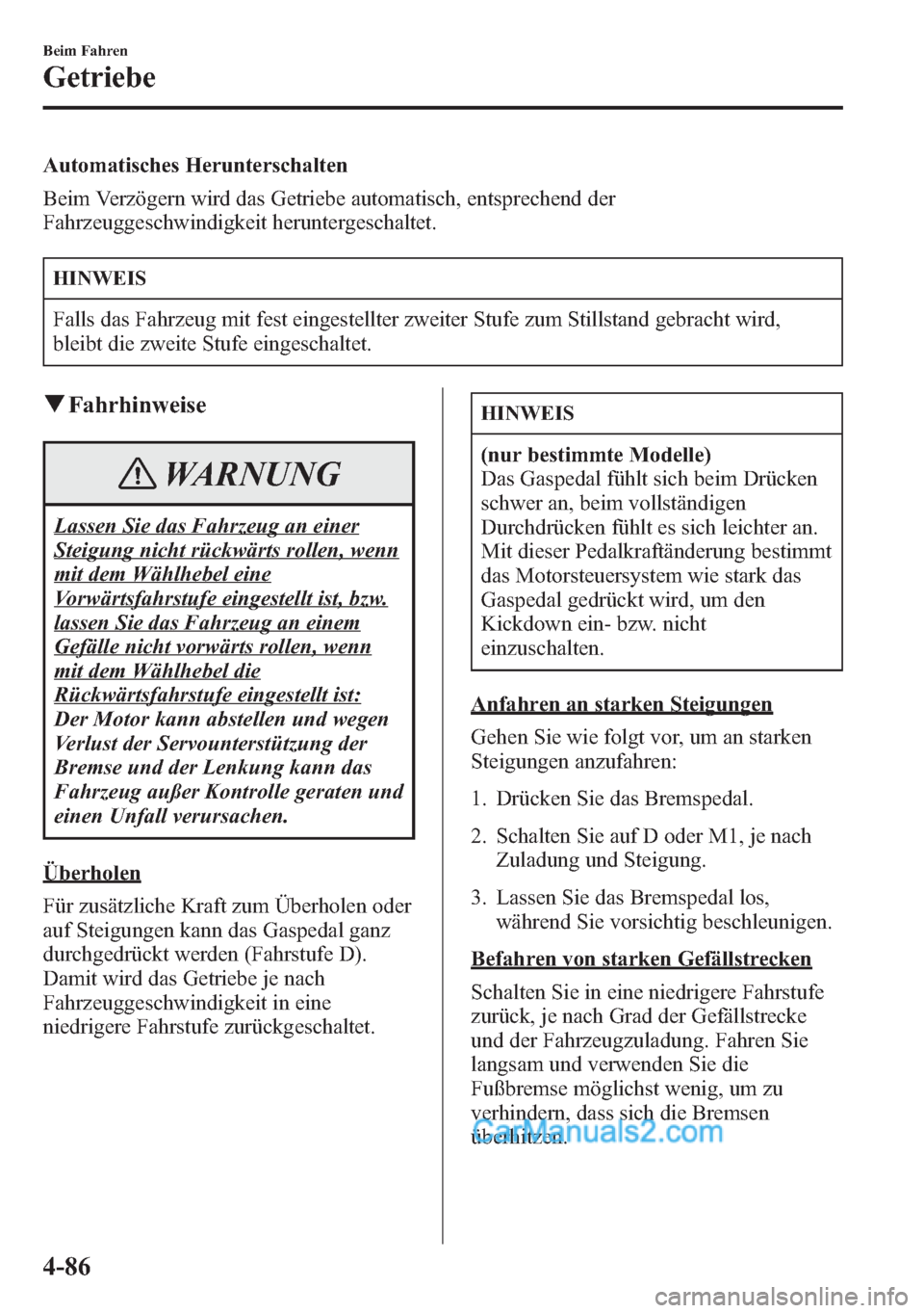 MAZDA MODEL CX-5 2015 Betriebsanleitung (in German) Automatisches Herunterschalten
Beim Verzögern wird das Getriebe automatisch, entsprechend der
Fahrzeuggeschwindigkeit heruntergeschaltet.
HINWEIS
Falls das Fahrzeug mit fest eingestellter zweiter Stu MAZDA MODEL CX-5 2015 Betriebsanleitung (in German) Automatisches Herunterschalten
Beim Verzögern wird das Getriebe automatisch, entsprechend der
Fahrzeuggeschwindigkeit heruntergeschaltet.
HINWEIS
Falls das Fahrzeug mit fest eingestellter zweiter Stu