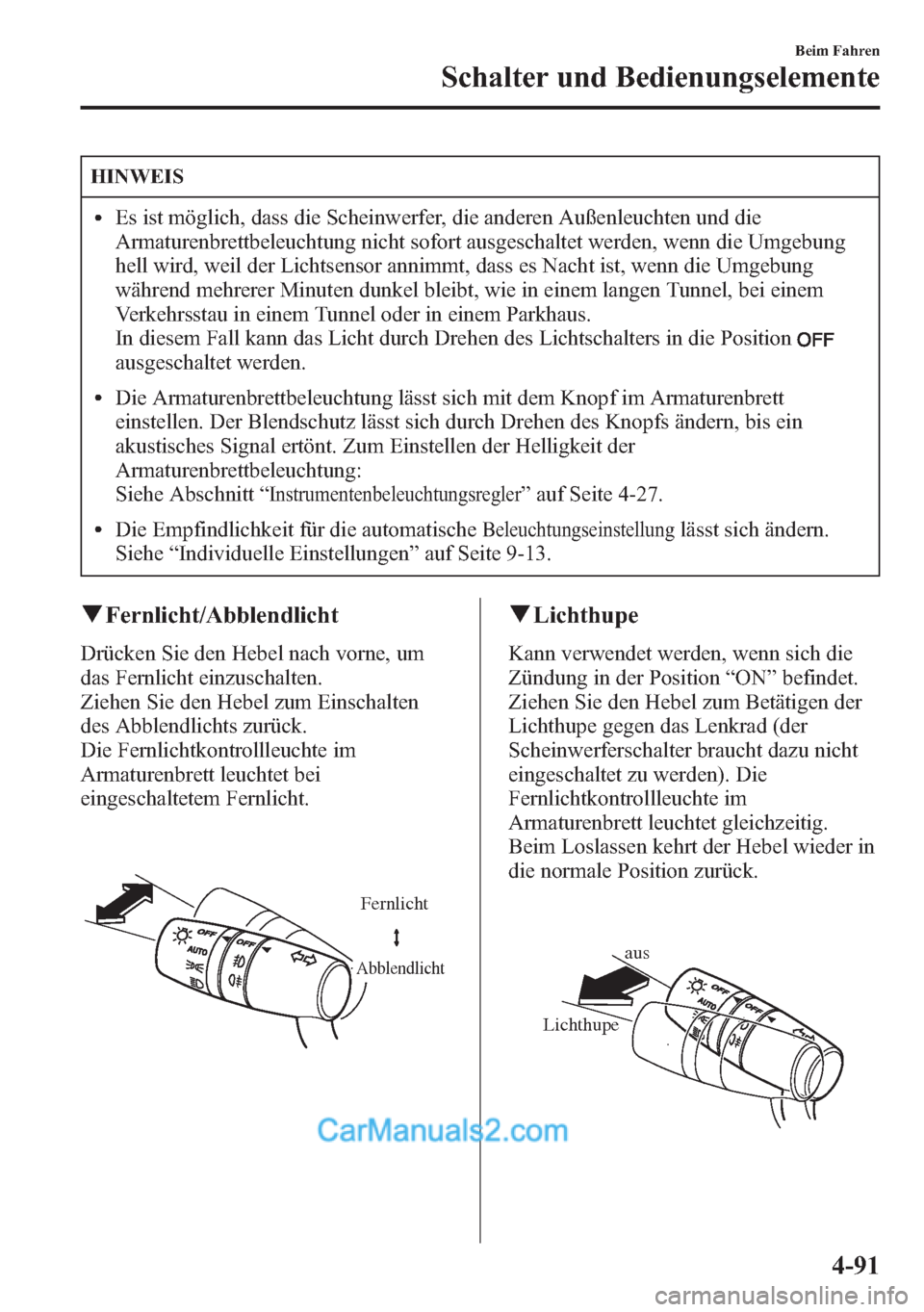 MAZDA MODEL CX-5 2015 Betriebsanleitung (in German) HINWEIS
lEs ist möglich, dass die Scheinwerfer, die anderen Außenleuchten und die
Armaturenbrettbeleuchtung nicht sofort ausgeschaltet werden, wenn die Umgebung
hell wird, weil der Lichtsensor annim MAZDA MODEL CX-5 2015 Betriebsanleitung (in German) HINWEIS
lEs ist möglich, dass die Scheinwerfer, die anderen Außenleuchten und die
Armaturenbrettbeleuchtung nicht sofort ausgeschaltet werden, wenn die Umgebung
hell wird, weil der Lichtsensor annim
