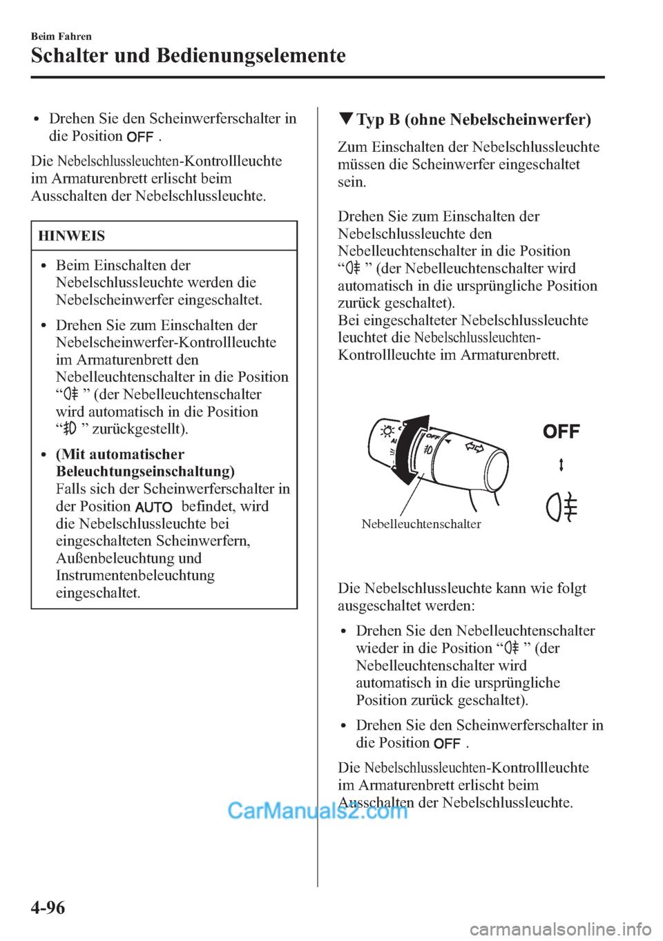 MAZDA MODEL CX-5 2015 Betriebsanleitung (in German) lDrehen Sie den Scheinwerferschalter in
die Position
.
Die
Nebelschlussleuchten-Kontrollleuchte
im Armaturenbrett erlischt beim
Ausschalten der Nebelschlussleuchte.
HINWEIS
lBeim Einschalten der
Nebel MAZDA MODEL CX-5 2015 Betriebsanleitung (in German) lDrehen Sie den Scheinwerferschalter in
die Position
.
Die
Nebelschlussleuchten-Kontrollleuchte
im Armaturenbrett erlischt beim
Ausschalten der Nebelschlussleuchte.
HINWEIS
lBeim Einschalten der
Nebel