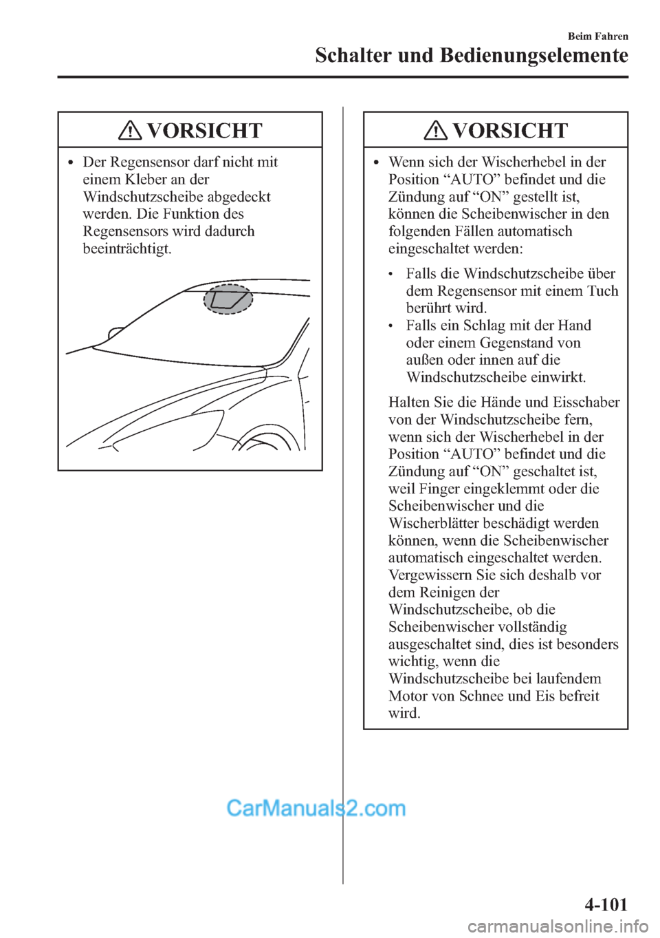 MAZDA MODEL CX-5 2015 Betriebsanleitung (in German) VORSICHT
lDer Regensensor darf nicht mit
einem Kleber an der
Windschutzscheibe abgedeckt
werden. Die Funktion des
Regensensors wird dadurch
beeinträchtigt.
VORSICHT
lWenn sich der Wischerhebel in der MAZDA MODEL CX-5 2015 Betriebsanleitung (in German) VORSICHT
lDer Regensensor darf nicht mit
einem Kleber an der
Windschutzscheibe abgedeckt
werden. Die Funktion des
Regensensors wird dadurch
beeinträchtigt.
VORSICHT
lWenn sich der Wischerhebel in der