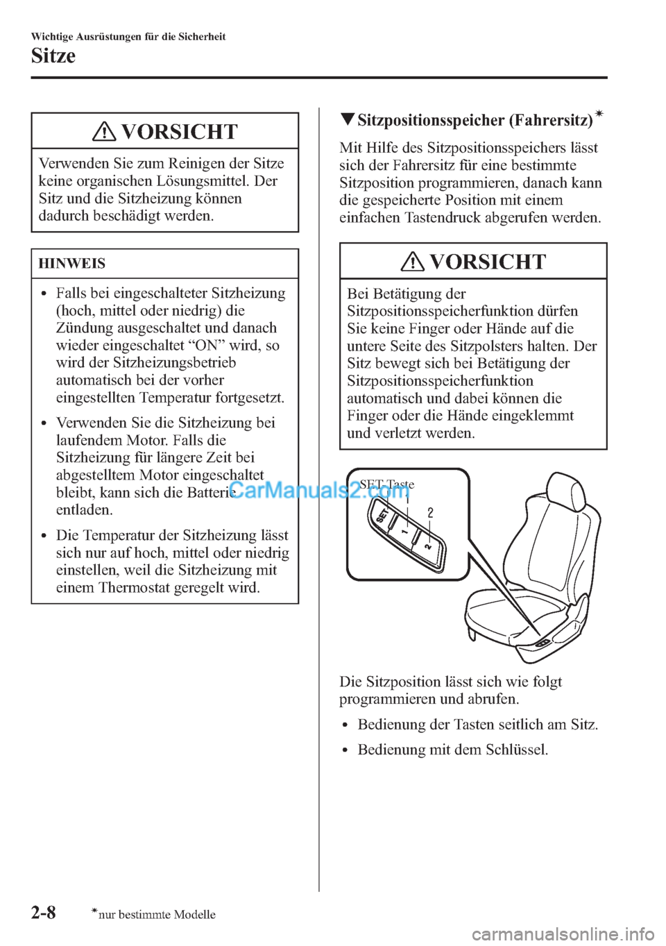 MAZDA MODEL CX-5 2015  Betriebsanleitung (in German) VORSICHT
Verwenden Sie zum Reinigen der Sitze
keine organischen Lösungsmittel. Der
Sitz und die Sitzheizung können
dadurch beschädigt werden.
HINWEIS
lFalls bei eingeschalteter Sitzheizung
(hoch, m