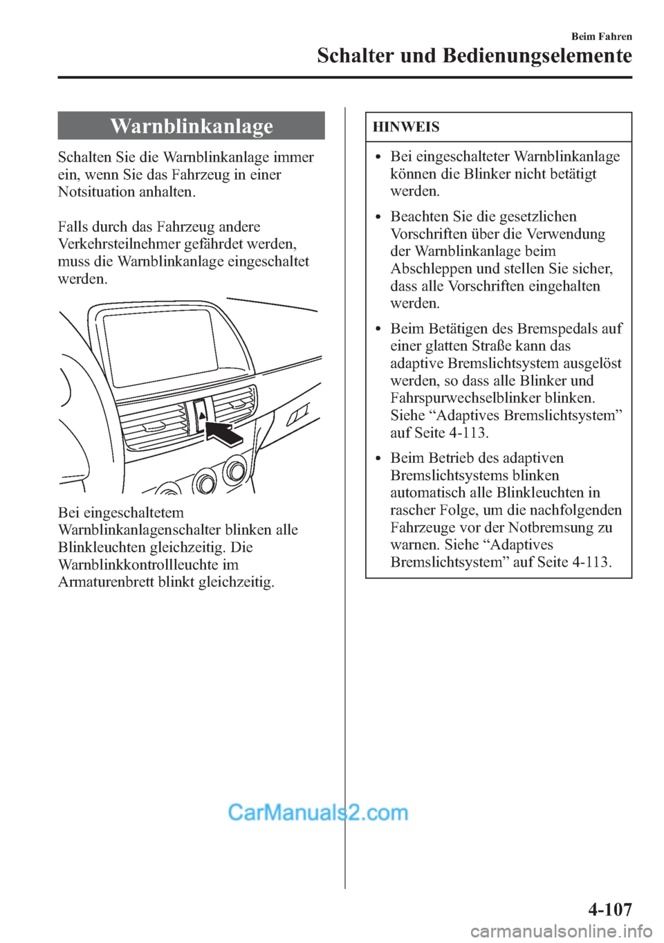 MAZDA MODEL CX-5 2015 Betriebsanleitung (in German) Warnblinkanlage
Schalten Sie die Warnblinkanlage immer
ein, wenn Sie das Fahrzeug in einer
Notsituation anhalten.
Falls durch das Fahrzeug andere
Verkehrsteilnehmer gefährdet werden,
muss die Warnbli MAZDA MODEL CX-5 2015 Betriebsanleitung (in German) Warnblinkanlage
Schalten Sie die Warnblinkanlage immer
ein, wenn Sie das Fahrzeug in einer
Notsituation anhalten.
Falls durch das Fahrzeug andere
Verkehrsteilnehmer gefährdet werden,
muss die Warnbli