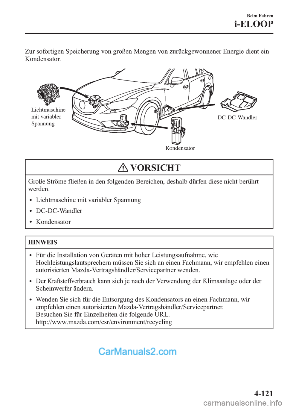 MAZDA MODEL CX-5 2015 Betriebsanleitung (in German) Zur sofortigen Speicherung von großen Mengen von zurückgewonnener Energie dient ein
Kondensator.
Lichtmaschine
mit variabler
Spannung
KondensatorDC-DC-Wandler
VORSICHT
Große Ströme fließen in d MAZDA MODEL CX-5 2015 Betriebsanleitung (in German) Zur sofortigen Speicherung von großen Mengen von zurückgewonnener Energie dient ein
Kondensator.
Lichtmaschine
mit variabler
Spannung
KondensatorDC-DC-Wandler
VORSICHT
Große Ströme fließen in d