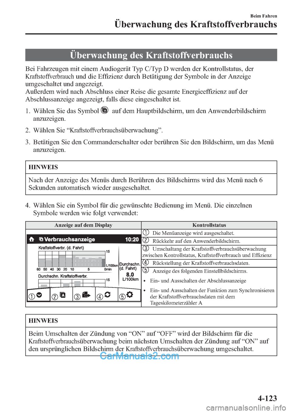 MAZDA MODEL CX-5 2015 Betriebsanleitung (in German) Überwachung des Kraftstoffverbrauchs
Bei Fahrzeugen mit einem Audiogerät Typ C/Typ D werden der Kontrollstatus, der
Kraftstoffverbrauchund die Effizienz durch Betätigung der Symbole in der Anzeige
MAZDA MODEL CX-5 2015 Betriebsanleitung (in German) Überwachung des Kraftstoffverbrauchs
Bei Fahrzeugen mit einem Audiogerät Typ C/Typ D werden der Kontrollstatus, der
Kraftstoffverbrauchund die Effizienz durch Betätigung der Symbole in der Anzeige