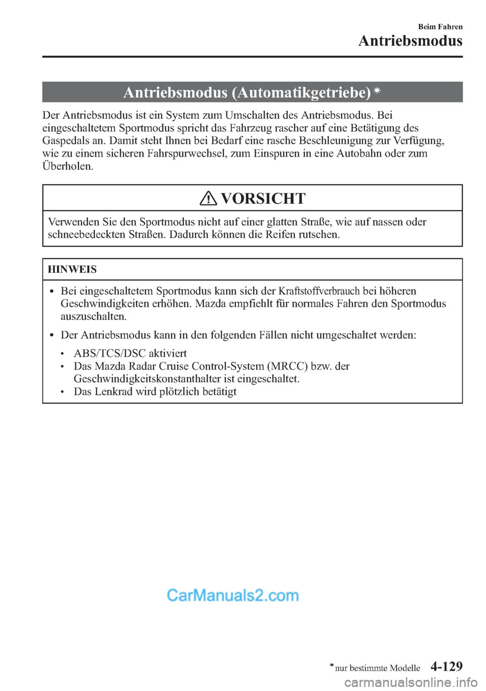 MAZDA MODEL CX-5 2015 Betriebsanleitung (in German) Antriebsmodus (Automatikgetriebe)í
Der Antriebsmodus ist ein System zum Umschalten des Antriebsmodus. Bei
eingeschaltetem Sportmodus spricht das Fahrzeug rascher auf eine Betätigung des
Gaspedals an MAZDA MODEL CX-5 2015 Betriebsanleitung (in German) Antriebsmodus (Automatikgetriebe)í
Der Antriebsmodus ist ein System zum Umschalten des Antriebsmodus. Bei
eingeschaltetem Sportmodus spricht das Fahrzeug rascher auf eine Betätigung des
Gaspedals an