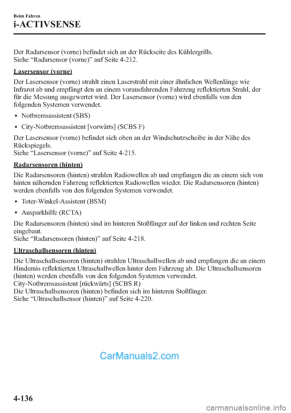 MAZDA MODEL CX-5 2015  Betriebsanleitung (in German) Der Radarsensor (vorne) befindet sich an der Rückseite des Kühlergrills.
Siehe“Radarsensor (vorne)”auf Seite 4-212.
Lasersensor (vorne)
Der Lasersensor (vorne) strahlt einen Laserstrahl mit eine
