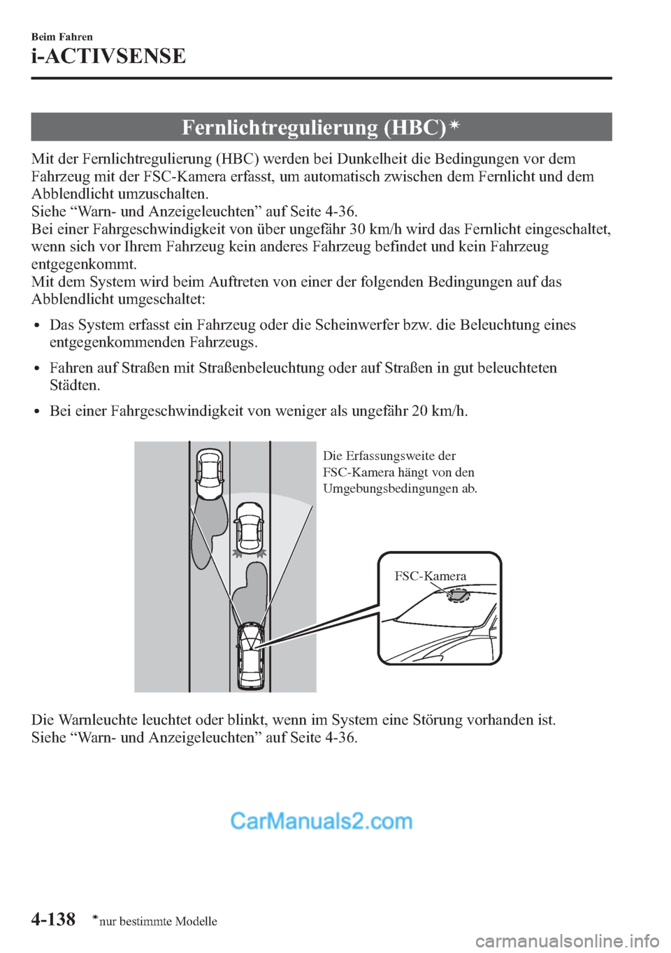 MAZDA MODEL CX-5 2015 Betriebsanleitung (in German) Fernlichtregulierung (HBC)í
Mit der Fernlichtregulierung (HBC) werden bei Dunkelheit die Bedingungen vor dem
Fahrzeug mit der FSC-Kamera erfasst, um automatisch zwischen dem Fernlicht und dem
Abblend MAZDA MODEL CX-5 2015 Betriebsanleitung (in German) Fernlichtregulierung (HBC)í
Mit der Fernlichtregulierung (HBC) werden bei Dunkelheit die Bedingungen vor dem
Fahrzeug mit der FSC-Kamera erfasst, um automatisch zwischen dem Fernlicht und dem
Abblend