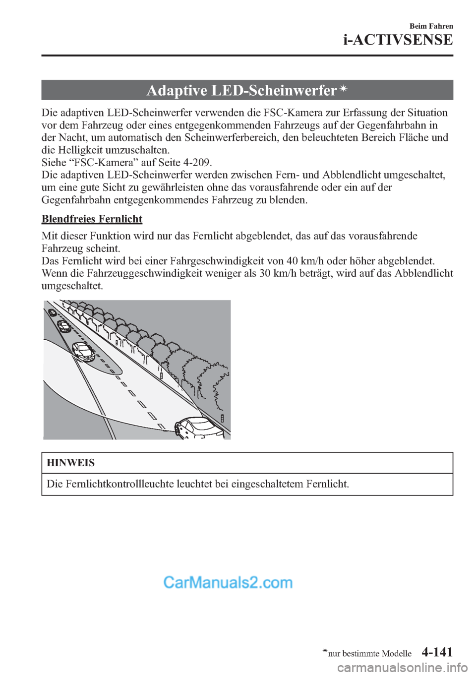 MAZDA MODEL CX-5 2015 Betriebsanleitung (in German) Adaptive LED-Scheinwerferí
Die adaptiven LED-Scheinwerfer verwenden die FSC-Kamera zur Erfassung der Situation
vor dem Fahrzeug oder eines entgegenkommenden Fahrzeugs auf der Gegenfahrbahn in
der Nac MAZDA MODEL CX-5 2015 Betriebsanleitung (in German) Adaptive LED-Scheinwerferí
Die adaptiven LED-Scheinwerfer verwenden die FSC-Kamera zur Erfassung der Situation
vor dem Fahrzeug oder eines entgegenkommenden Fahrzeugs auf der Gegenfahrbahn in
der Nac