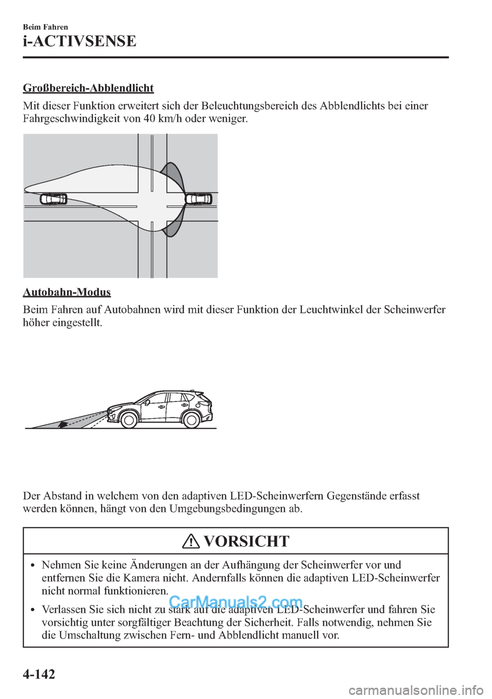 MAZDA MODEL CX-5 2015 Betriebsanleitung (in German) Großbereich-Abblendlicht
Mit dieser Funktion erweitert sich der Beleuchtungsbereich des Abblendlichts bei einer
Fahrgeschwindigkeit von 40 km/h oder weniger.
Autobahn-Modus
Beim Fahren auf Autobahnen MAZDA MODEL CX-5 2015 Betriebsanleitung (in German) Großbereich-Abblendlicht
Mit dieser Funktion erweitert sich der Beleuchtungsbereich des Abblendlichts bei einer
Fahrgeschwindigkeit von 40 km/h oder weniger.
Autobahn-Modus
Beim Fahren auf Autobahnen