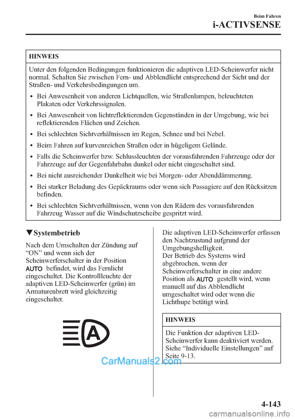 MAZDA MODEL CX-5 2015  Betriebsanleitung (in German) HINWEIS
Unter den folgenden Bedingungen funktionieren die adaptiven LED-Scheinwerfer nicht
normal. Schalten Sie zwischen Fern- und Abblendlicht entsprechend der Sicht und der
Straßen- und Verkehrsbed