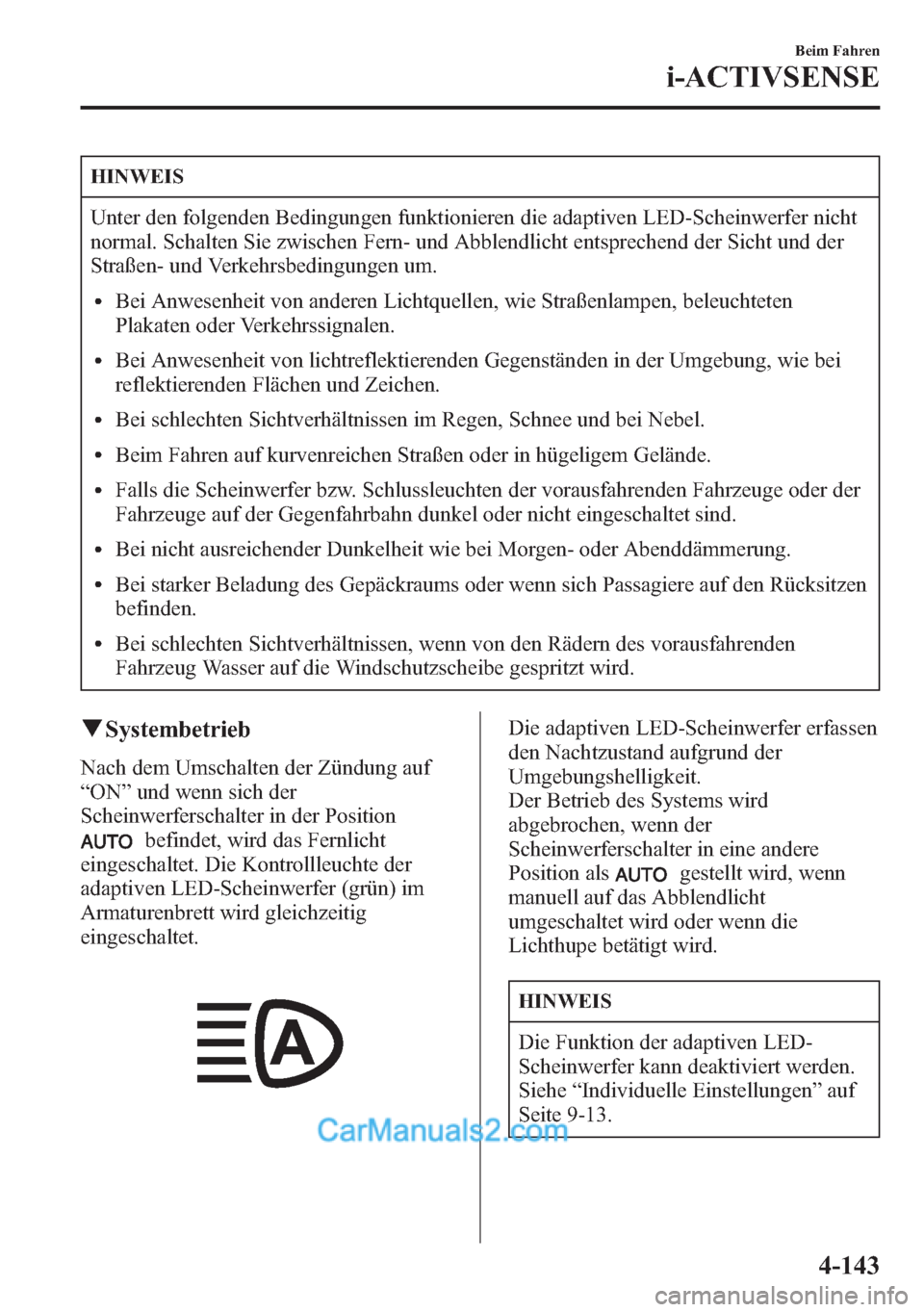 MAZDA MODEL CX-5 2015 Betriebsanleitung (in German) HINWEIS
Unter den folgenden Bedingungen funktionieren die adaptiven LED-Scheinwerfer nicht
normal. Schalten Sie zwischen Fern- und Abblendlicht entsprechend der Sicht und der
Straßen- und Verkehrsbed MAZDA MODEL CX-5 2015 Betriebsanleitung (in German) HINWEIS
Unter den folgenden Bedingungen funktionieren die adaptiven LED-Scheinwerfer nicht
normal. Schalten Sie zwischen Fern- und Abblendlicht entsprechend der Sicht und der
Straßen- und Verkehrsbed