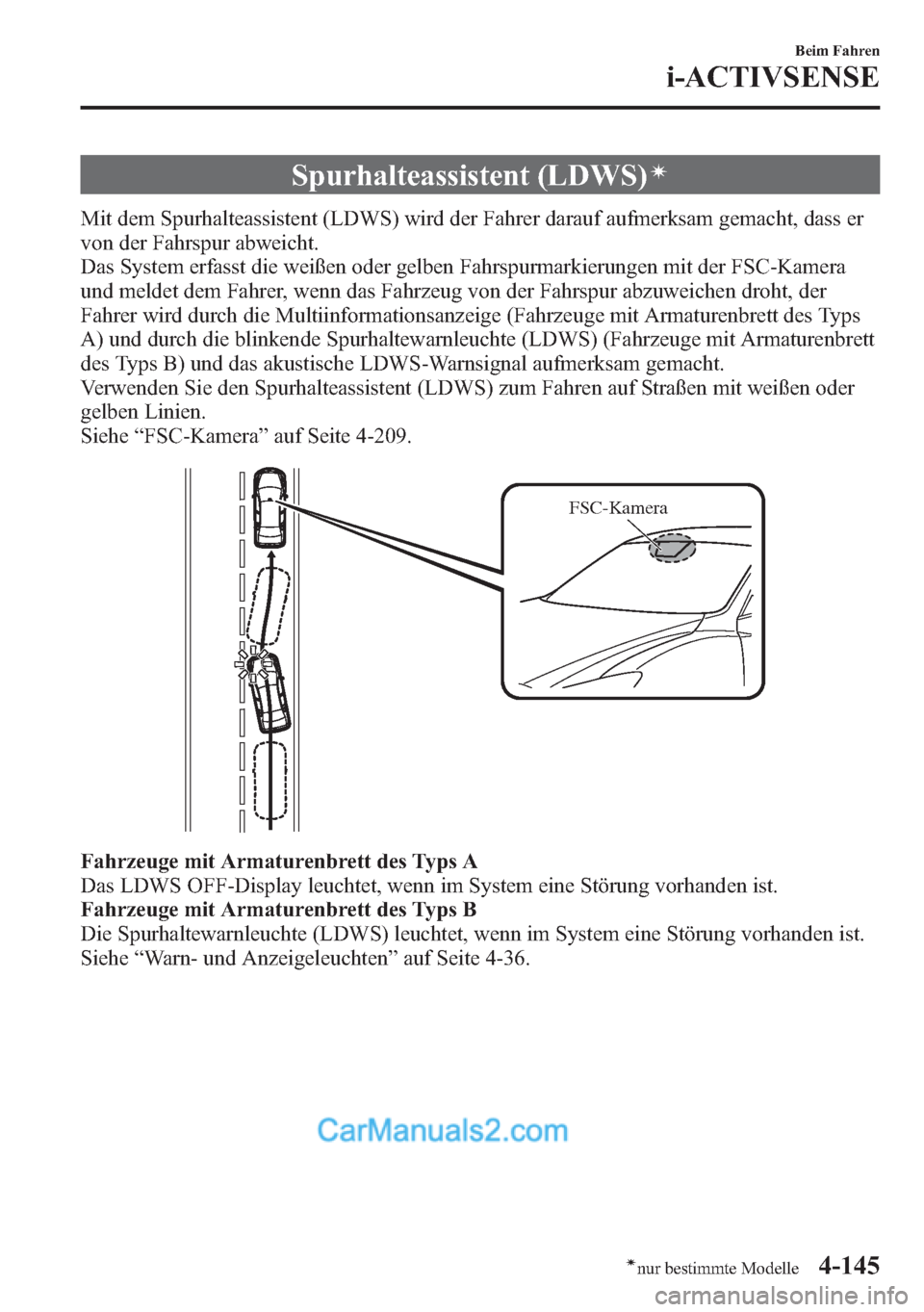 MAZDA MODEL CX-5 2015 Betriebsanleitung (in German) Spurhalteassistent (LDWS)í
Mit dem Spurhalteassistent (LDWS) wird der Fahrer darauf aufmerksam gemacht, dass er
von der Fahrspur abweicht.
Das System erfasst die weißen oder gelben Fahrspurmarkierun MAZDA MODEL CX-5 2015 Betriebsanleitung (in German) Spurhalteassistent (LDWS)í
Mit dem Spurhalteassistent (LDWS) wird der Fahrer darauf aufmerksam gemacht, dass er
von der Fahrspur abweicht.
Das System erfasst die weißen oder gelben Fahrspurmarkierun