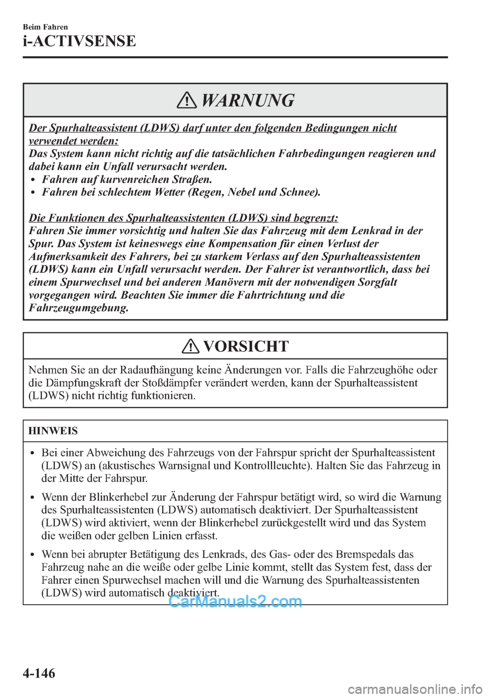 MAZDA MODEL CX-5 2015 Betriebsanleitung (in German) WARNUNG
Der Spurhalteassistent (LDWS) darf unter den folgenden Bedingungen nicht
verwendet werden:
Das System kann nicht richtig auf die tatsächlichen Fahrbedingungen reagieren und
dabei kann ein Unf MAZDA MODEL CX-5 2015 Betriebsanleitung (in German) WARNUNG
Der Spurhalteassistent (LDWS) darf unter den folgenden Bedingungen nicht
verwendet werden:
Das System kann nicht richtig auf die tatsächlichen Fahrbedingungen reagieren und
dabei kann ein Unf