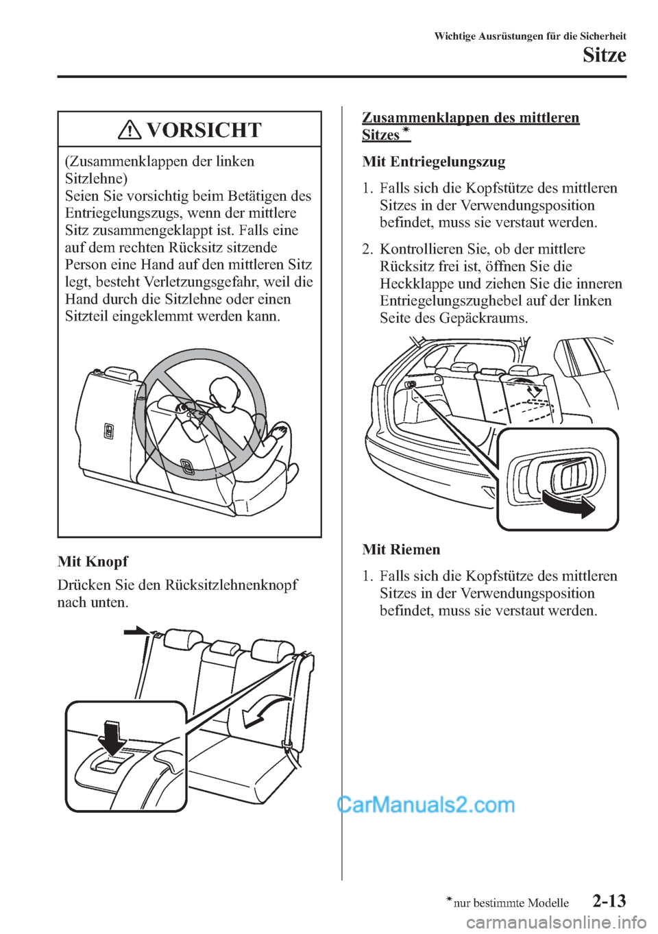 MAZDA MODEL CX-5 2015  Betriebsanleitung (in German) VORSICHT
(Zusammenklappen der linken
Sitzlehne)
Seien Sie vorsichtig beim Betätigen des
Entriegelungszugs, wenn der mittlere
Sitz zusammengeklappt ist. Falls eine
auf dem rechten Rücksitz sitzende
P