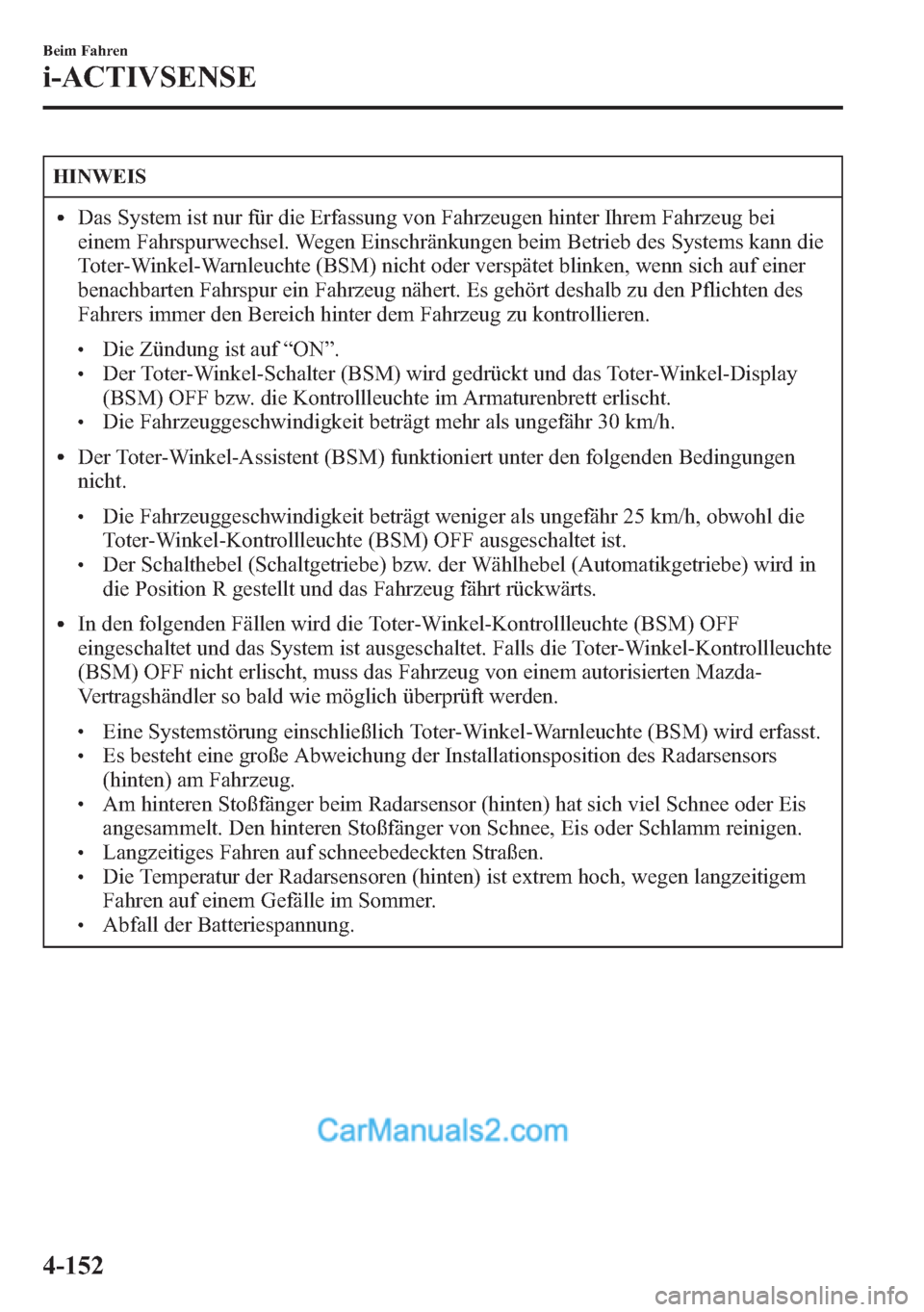 MAZDA MODEL CX-5 2015  Betriebsanleitung (in German) HINWEIS
lDas System ist nur für die Erfassung von Fahrzeugen hinter Ihrem Fahrzeug bei
einem Fahrspurwechsel. Wegen Einschränkungen beim Betrieb des Systems kann die
Toter-Winkel-Warnleuchte (BSM) n