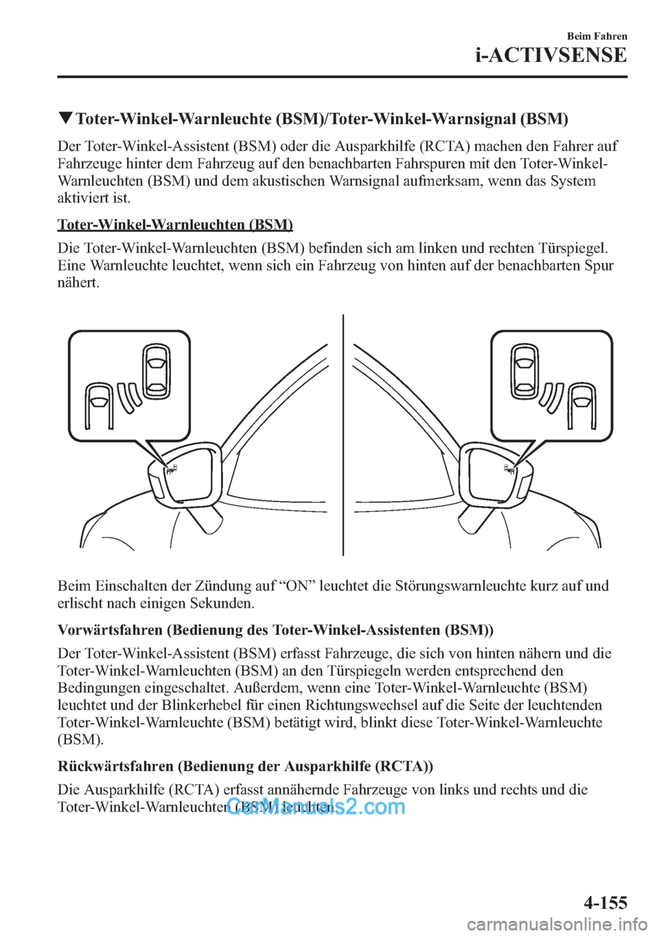 MAZDA MODEL CX-5 2015  Betriebsanleitung (in German) qToter-Winkel-Warnleuchte (BSM)/Toter-Winkel-Warnsignal (BSM)
Der Toter-Winkel-Assistent (BSM) oder die Ausparkhilfe (RCTA) machen den Fahrer auf
Fahrzeuge hinter dem Fahrzeug auf den benachbarten Fah