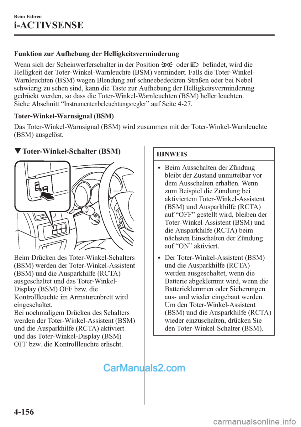 MAZDA MODEL CX-5 2015  Betriebsanleitung (in German) Funktion zur Aufhebung der Helligkeitsverminderung
Wenn sich der Scheinwerferschalter in der Position
oderbefindet, wird die
Helligkeit der Toter-Winkel-Warnleuchte (BSM) vermindert. Falls die Toter-W