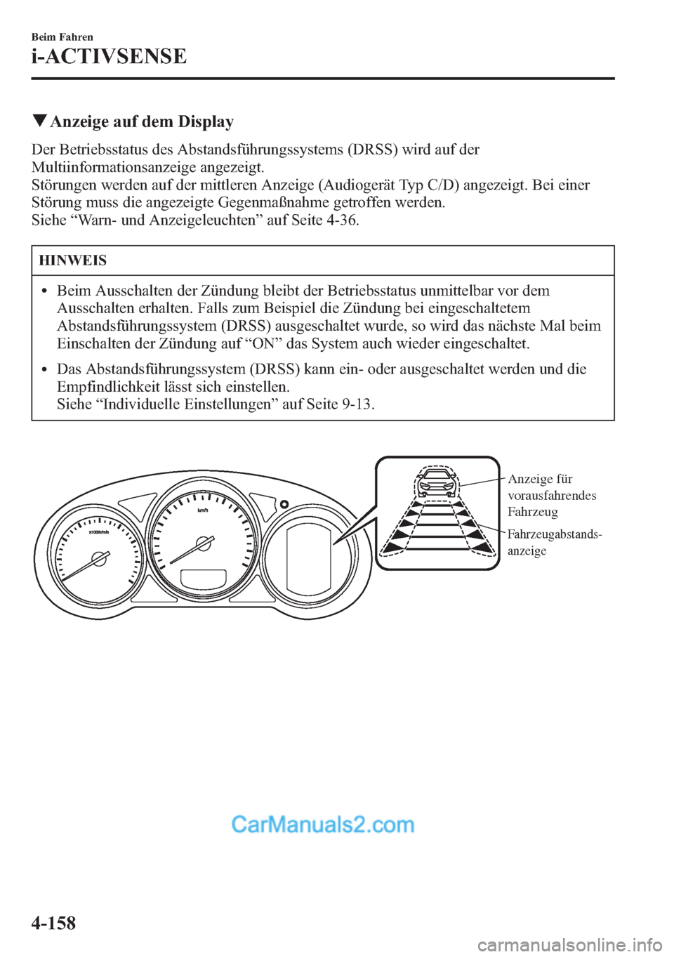 MAZDA MODEL CX-5 2015  Betriebsanleitung (in German) qAnzeige auf dem Display
Der Betriebsstatus des Abstandsführungssystems (DRSS) wird auf der
Multiinformationsanzeige angezeigt.
Störungen werden auf der mittleren Anzeige (Audiogerät Typ C/D) angez