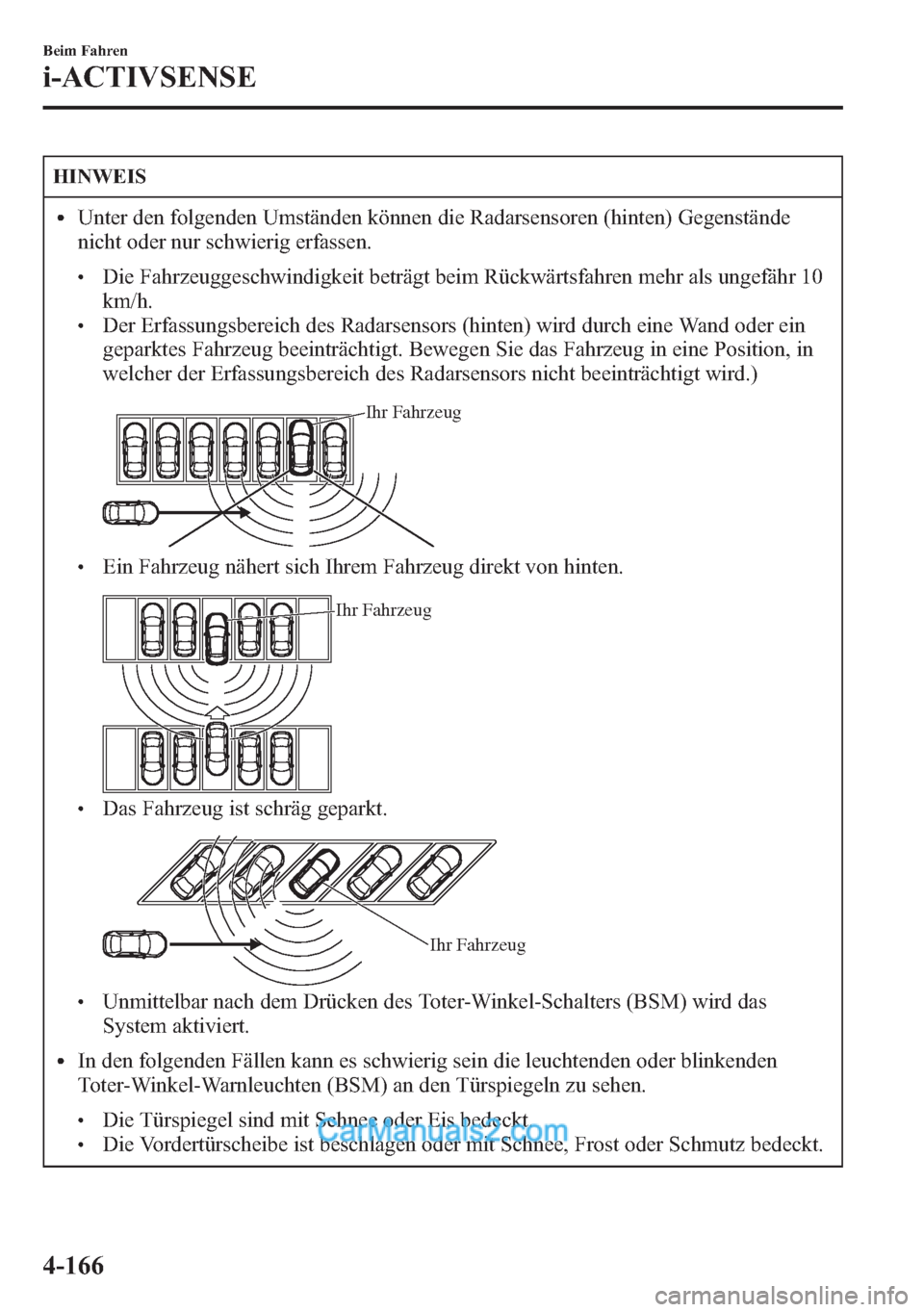MAZDA MODEL CX-5 2015  Betriebsanleitung (in German) HINWEIS
lUnter den folgenden Umständen können die Radarsensoren (hinten) Gegenstände
nicht oder nur schwierig erfassen.
lDie Fahrzeuggeschwindigkeit beträgt beim Rückwärtsfahren mehr als ungefä