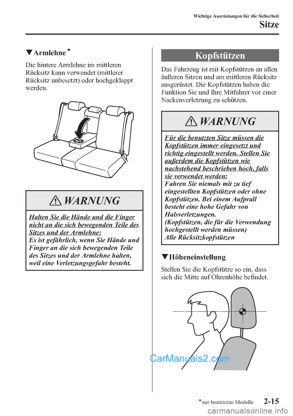 MAZDA MODEL CX-5 2015  Betriebsanleitung (in German) qArmlehneí
Die hintere Armlehne im mittleren
Rücksitz kann verwendet (mittlerer
Rücksitz unbesetzt) oder hochgeklappt
werden.
WARNUNG
Halten Sie die Hände und die Finger
nicht an die sich bewegend