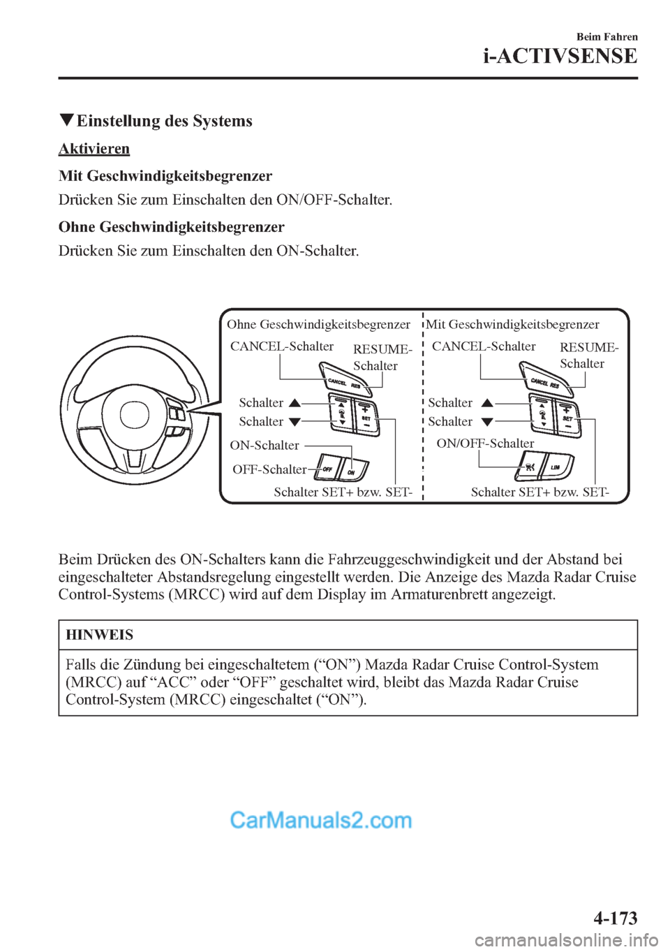 MAZDA MODEL CX-5 2015  Betriebsanleitung (in German) qEinstellung des Systems
Aktivieren
Mit Geschwindigkeitsbegrenzer
Drücken Sie zum Einschalten den ON/OFF-Schalter.
Ohne Geschwindigkeitsbegrenzer
Drücken Sie zum Einschalten den ON-Schalter.
ON/OFF-