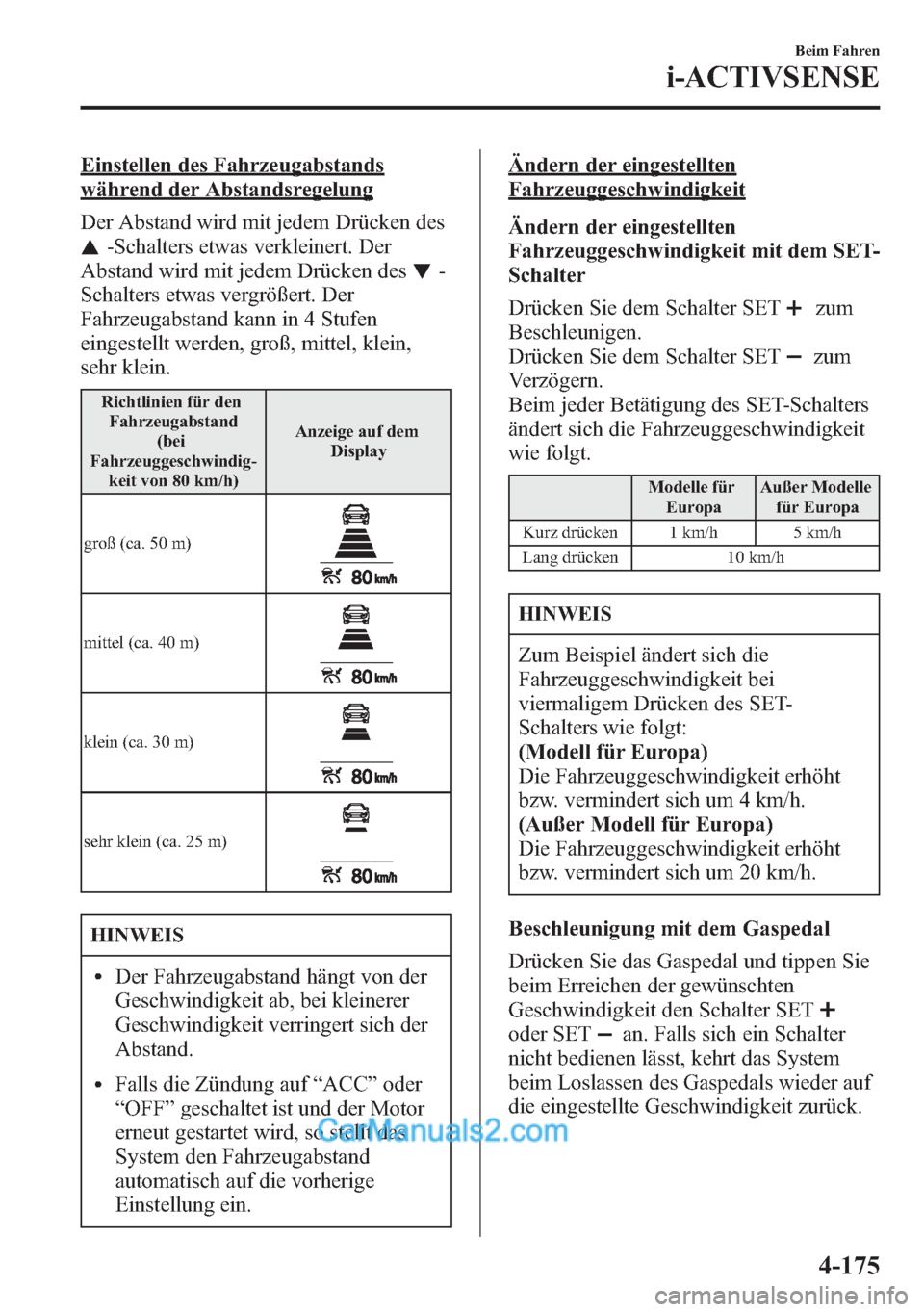 MAZDA MODEL CX-5 2015  Betriebsanleitung (in German) Einstellen des Fahrzeugabstands
während der Abstandsregelung
Der Abstand wird mit jedem Drücken des
-Schalters etwas verkleinert. Der
Abstand wird mit jedem Drücken des
-
Schalters etwas vergröße